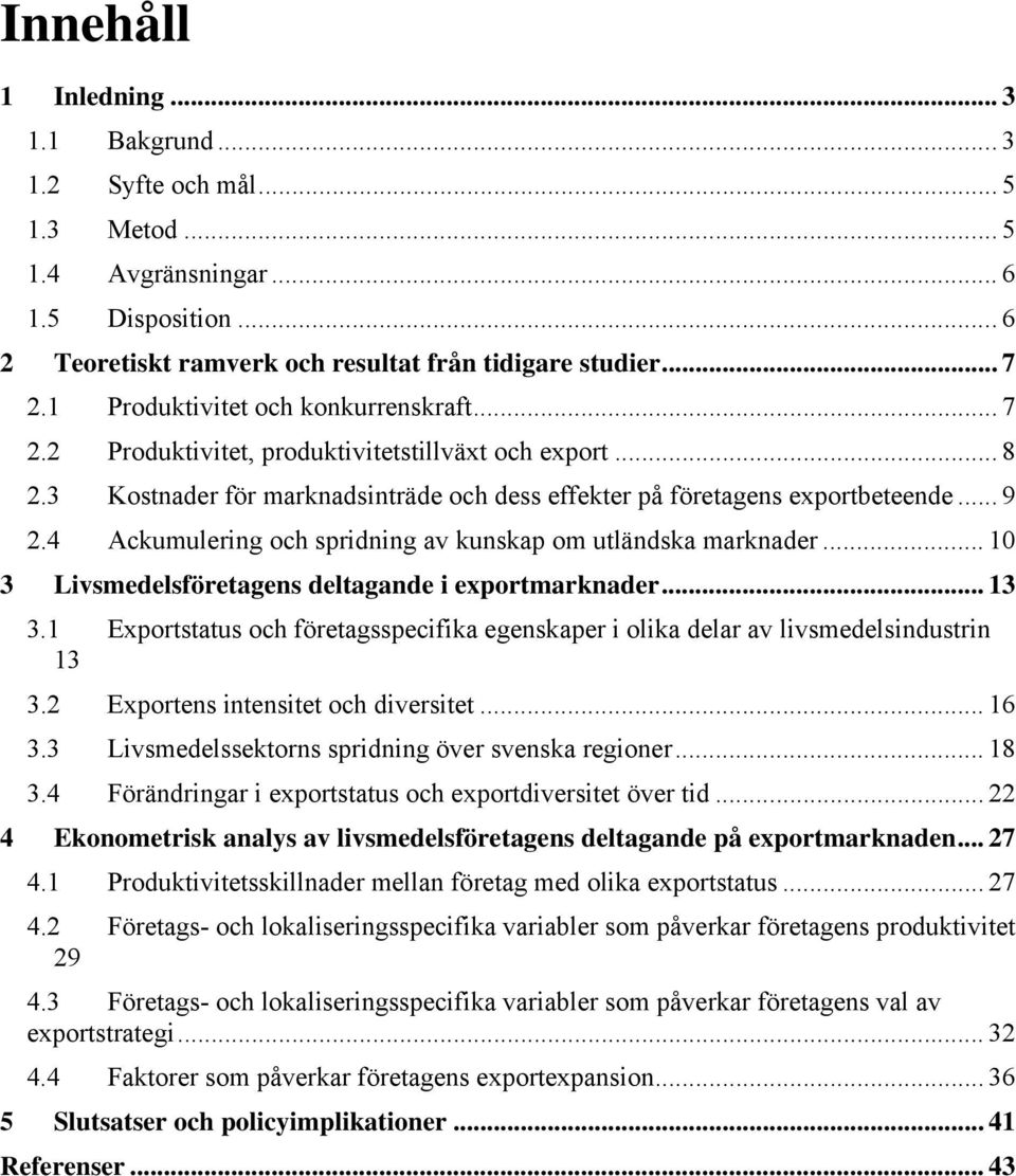 4 Ackumulering och spridning av kunskap om utländska marknader... 10 3 Livsmedelsföretagens deltagande i exportmarknader... 13 3.