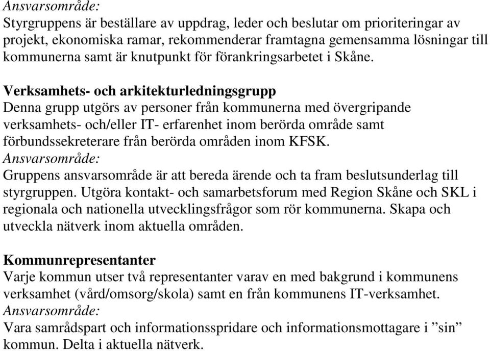 Verksamhets- och arkitekturledningsgrupp Denna grupp utgörs av personer från kommunerna med övergripande verksamhets- och/eller IT- erfarenhet inom berörda område samt förbundssekreterare från