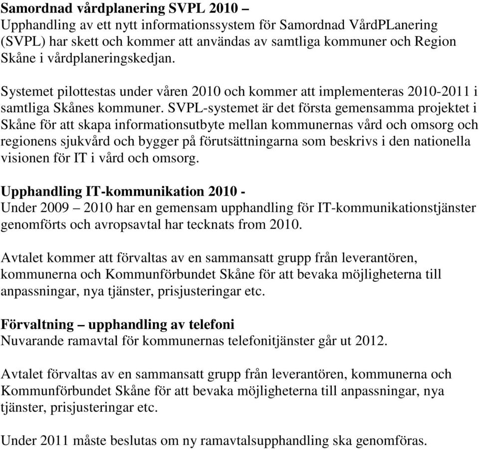 SVPL-systemet är det första gemensamma projektet i Skåne för att skapa informationsutbyte mellan kommunernas vård och omsorg och regionens sjukvård och bygger på förutsättningarna som beskrivs i den