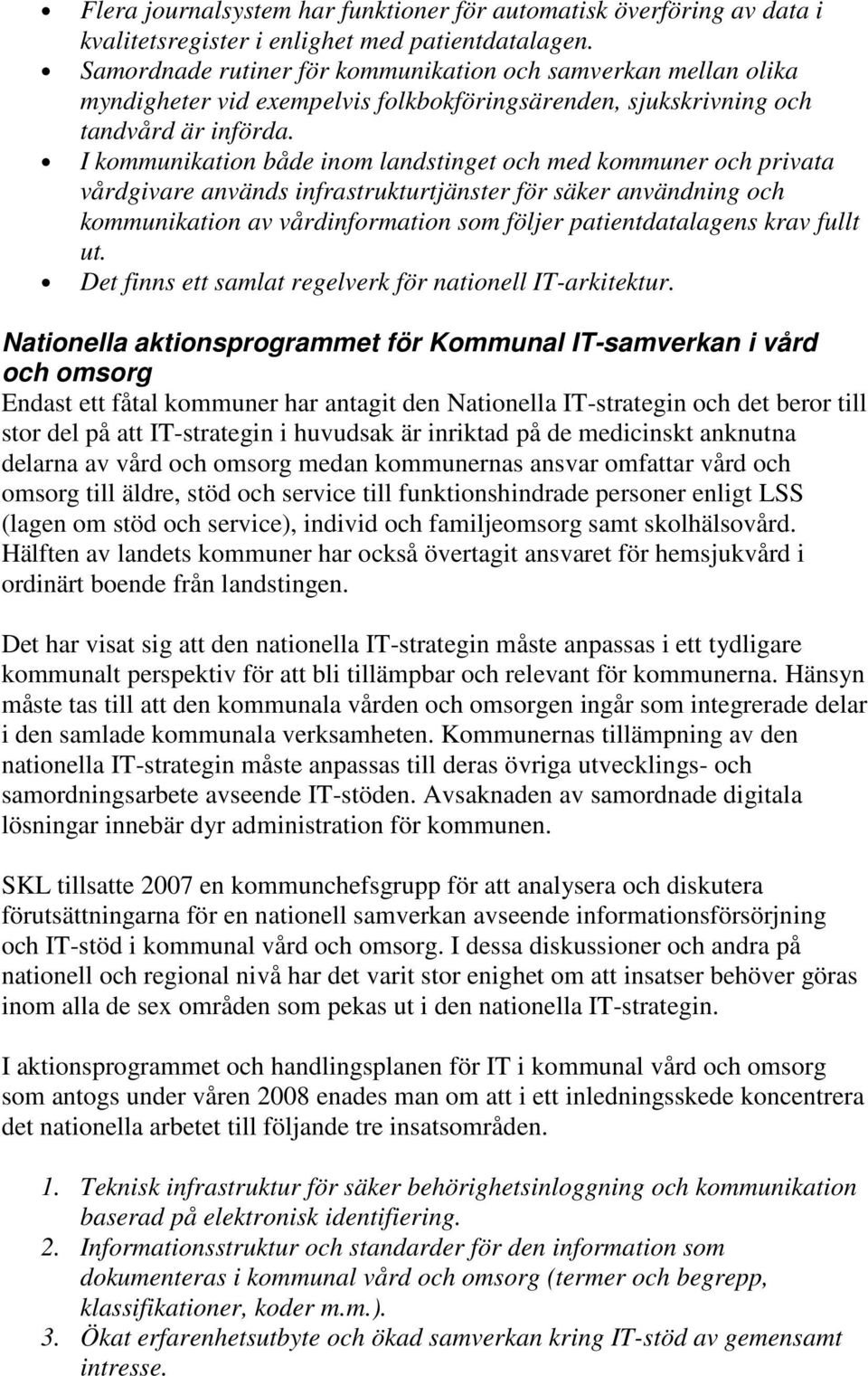 I kommunikation både inom landstinget och med kommuner och privata vårdgivare används infrastrukturtjänster för säker användning och kommunikation av vårdinformation som följer patientdatalagens krav