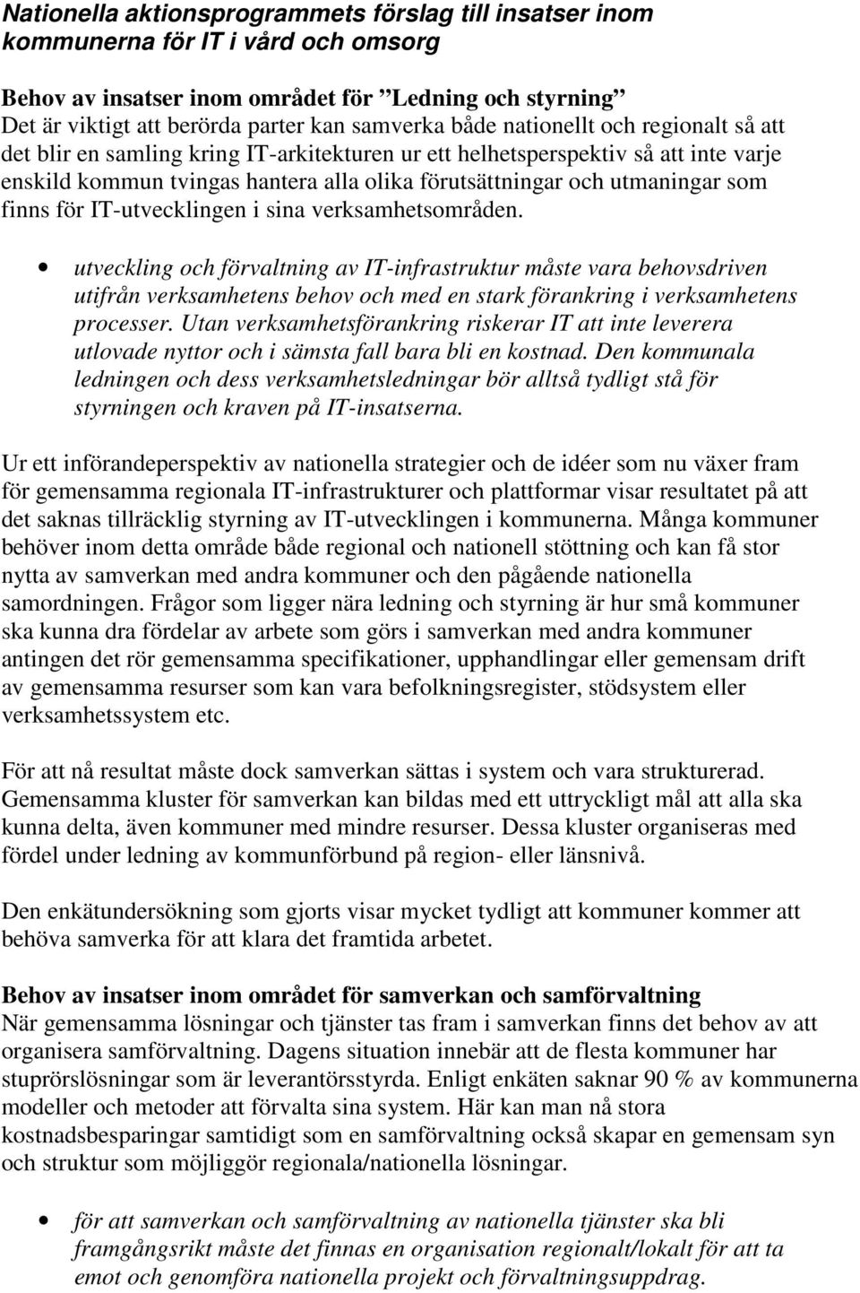 finns för IT-utvecklingen i sina verksamhetsområden.