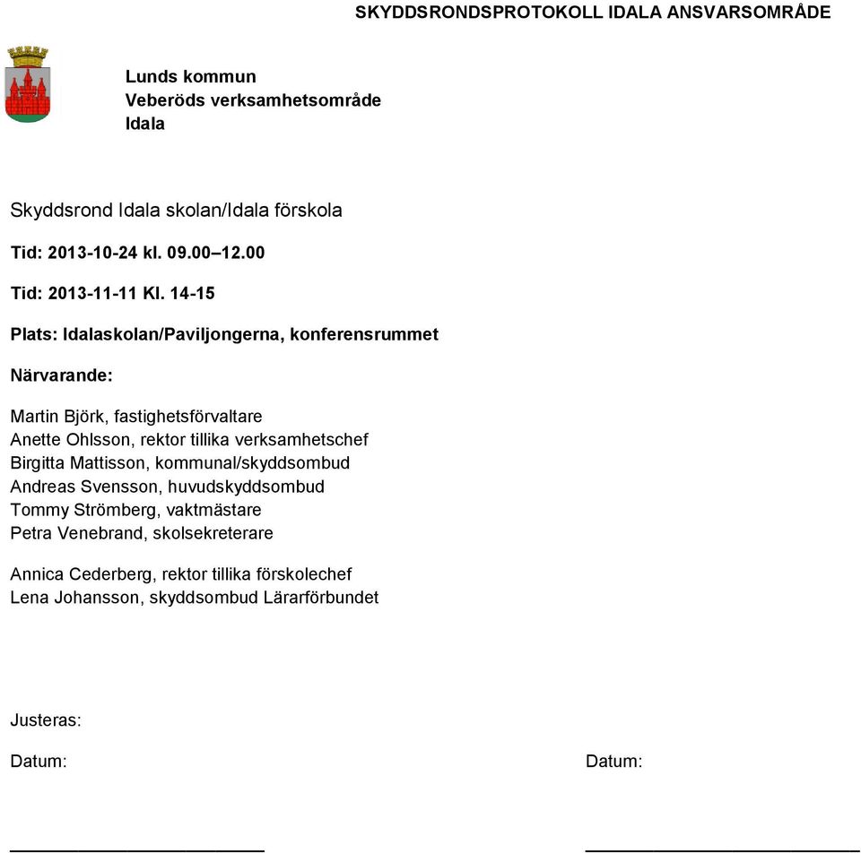 14-15 Plats: Idalaskolan/Paviljongerna, konferensrummet Närvarande: Björk, fastighetsförvaltare Anette Ohlsson, rektor tillika