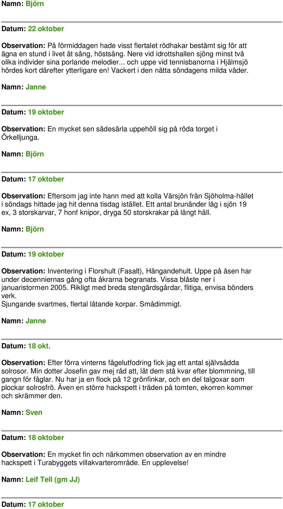 Datum: 19 oktober Observation: En mycket sen sädesärla uppehöll sig på röda torget i Örkelljunga.