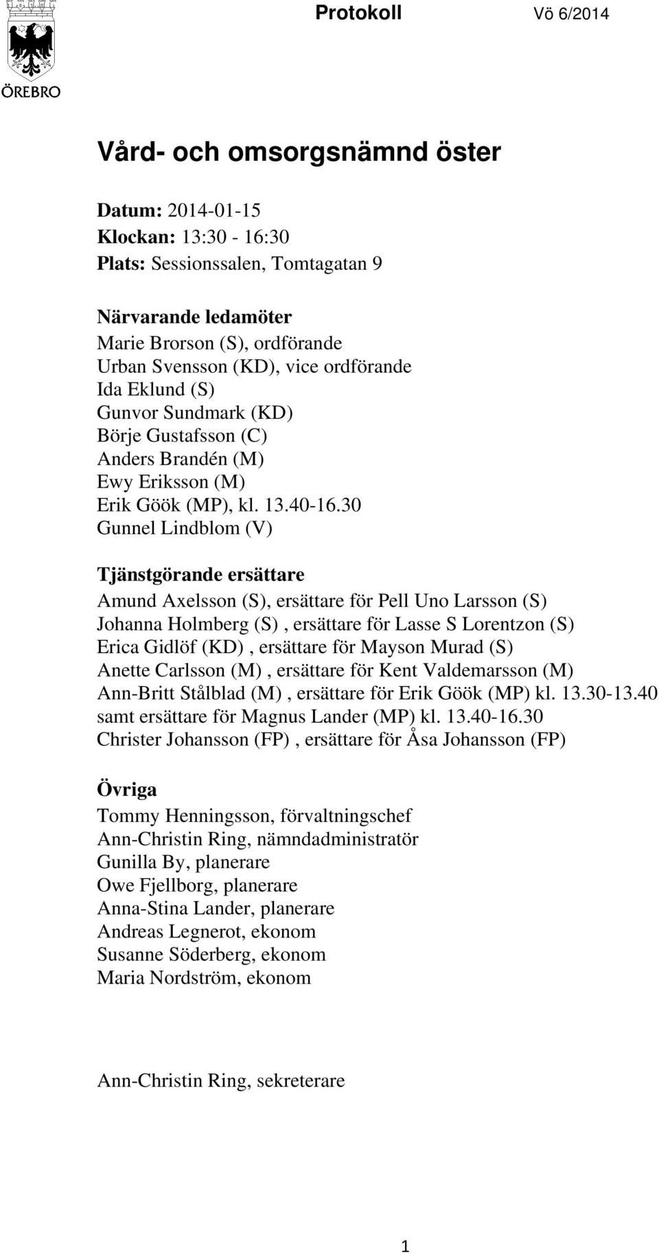 30 Gunnel Lindblom (V) Tjänstgörande ersättare Amund Axelsson (S), ersättare för Pell Uno Larsson (S) Johanna Holmberg (S), ersättare för Lasse S Lorentzon (S) Erica Gidlöf (KD), ersättare för Mayson