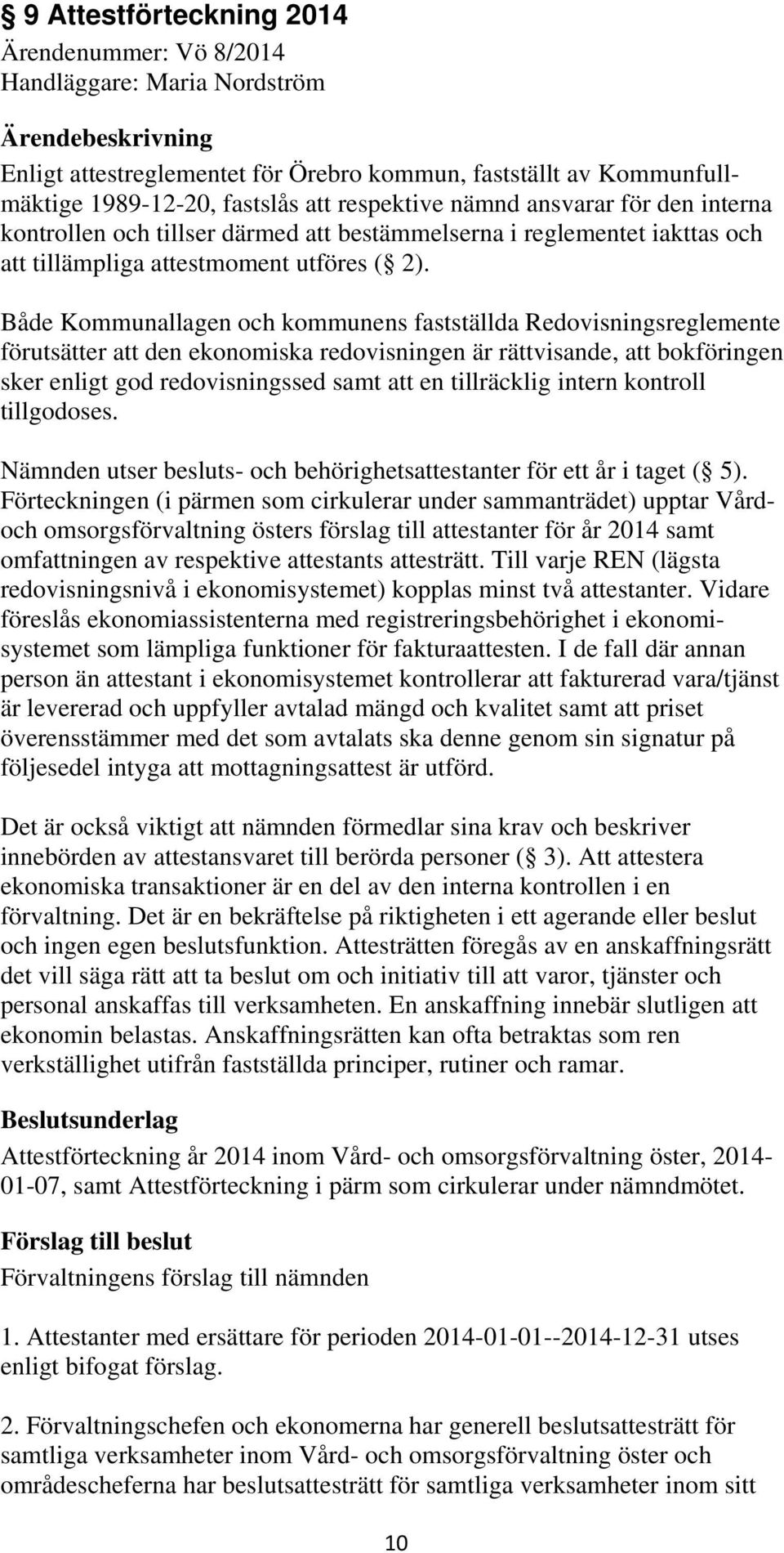 Både Kommunallagen och kommunens fastställda Redovisningsreglemente förutsätter att den ekonomiska redovisningen är rättvisande, att bokföringen sker enligt god redovisningssed samt att en