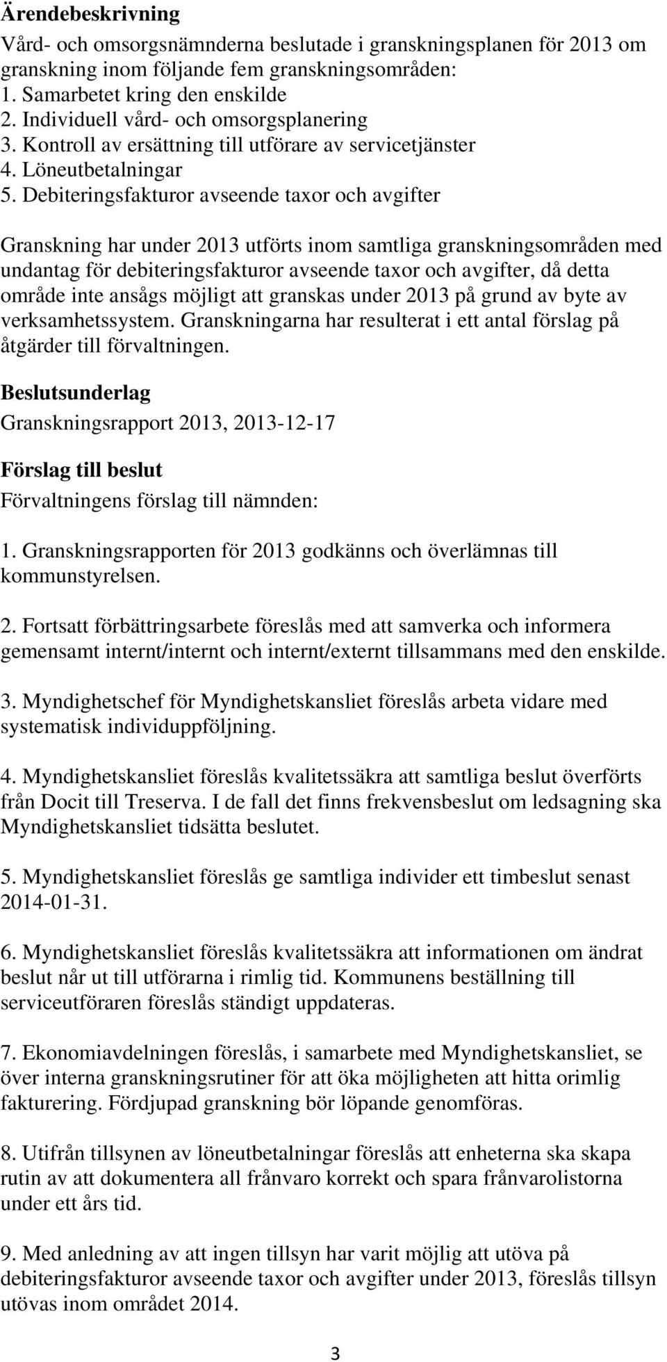 Debiteringsfakturor avseende taxor och avgifter Granskning har under 2013 utförts inom samtliga granskningsområden med undantag för debiteringsfakturor avseende taxor och avgifter, då detta område