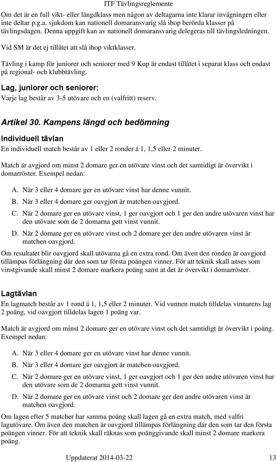 Tävling i kamp för juniorer och seniorer med 9 Kup är endast tillåtet i separat klass och endast på regional- och klubbtävling.