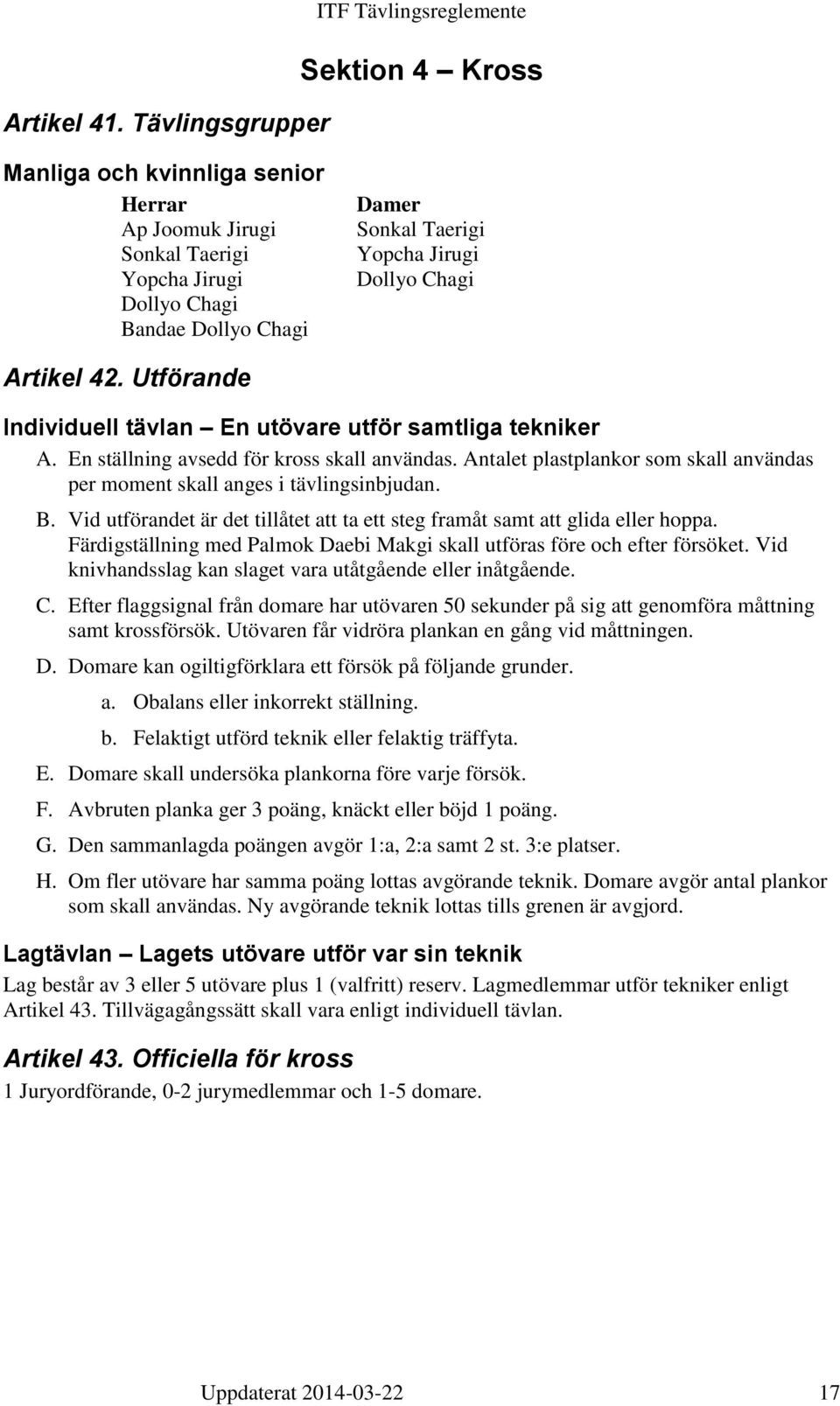 Jirugi Dollyo Chagi Artikel 42. Utförande Individuell tävlan En utövare utför samtliga tekniker A. En ställning avsedd för kross skall användas.