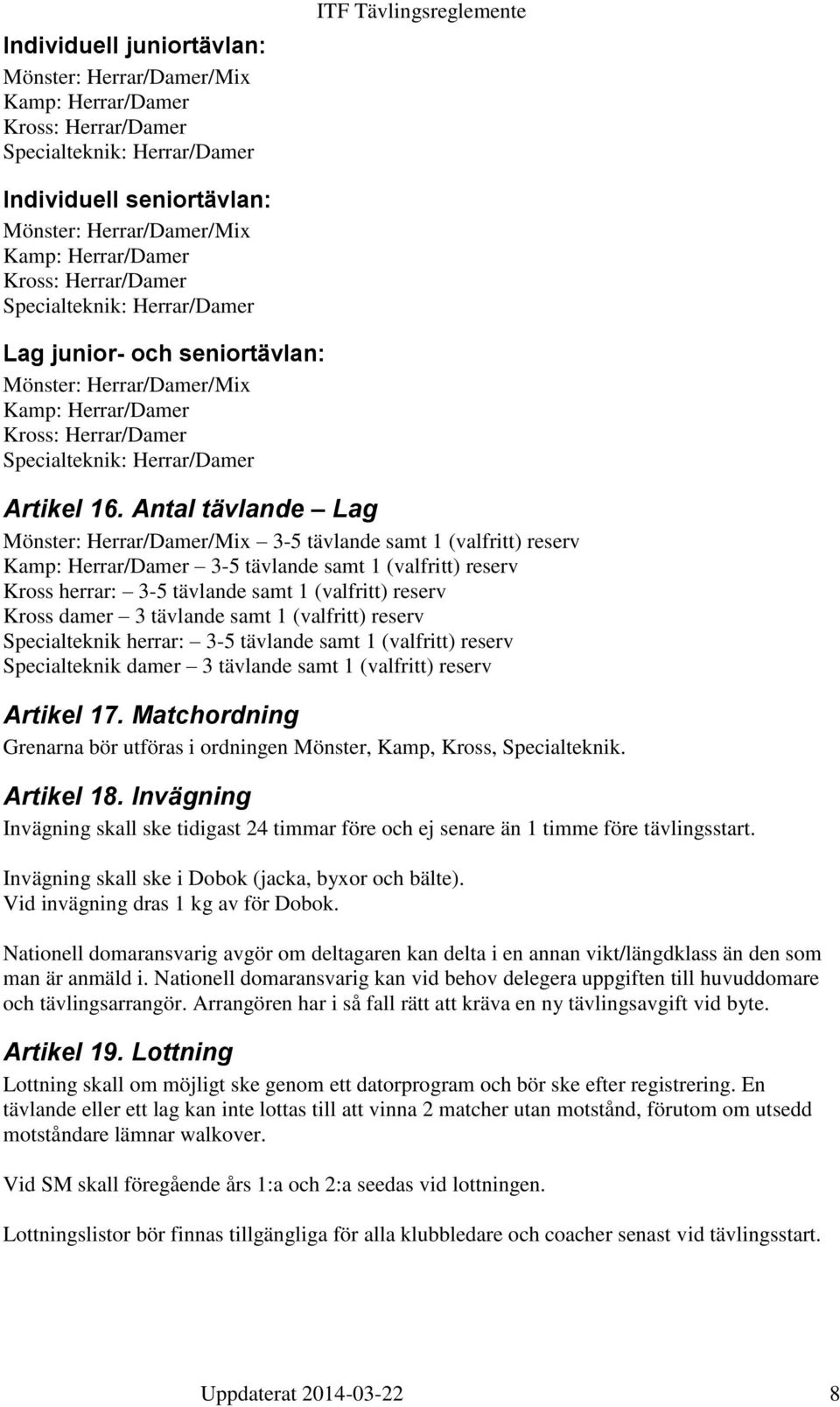 Antal tävlande Lag Mönster: Herrar/Damer/Mix 3-5 tävlande samt 1 (valfritt) reserv Kamp: Herrar/Damer 3-5 tävlande samt 1 (valfritt) reserv Kross herrar: 3-5 tävlande samt 1 (valfritt) reserv Kross