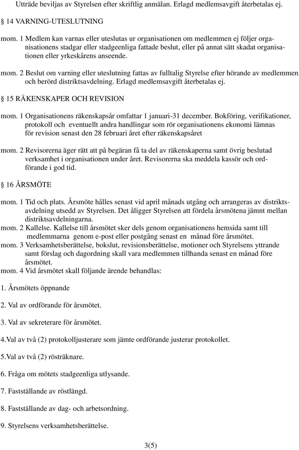 anseende. mom. 2 Beslut om varning eller uteslutning fattas av fulltalig Styrelse efter hörande av medlemmen och berörd distriktsavdelning. Erlagd medlemsavgift återbetalas ej.