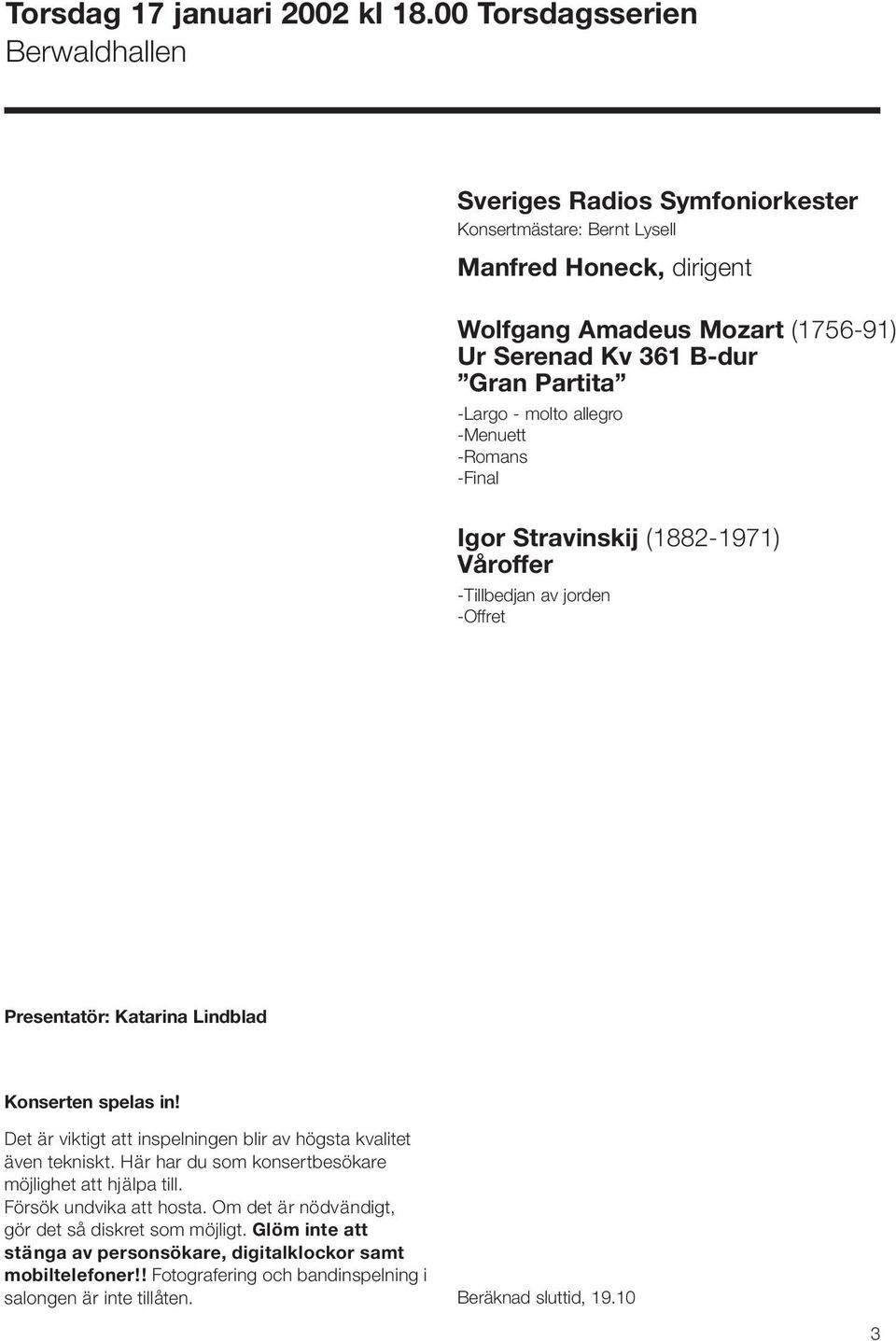 -Menuett -Romans -Final Igor Stravinskij (1882-1971) Våroffer -Tillbedjan av jorden -Offret Presentatör: Katarina Lindblad Konserten spelas in!