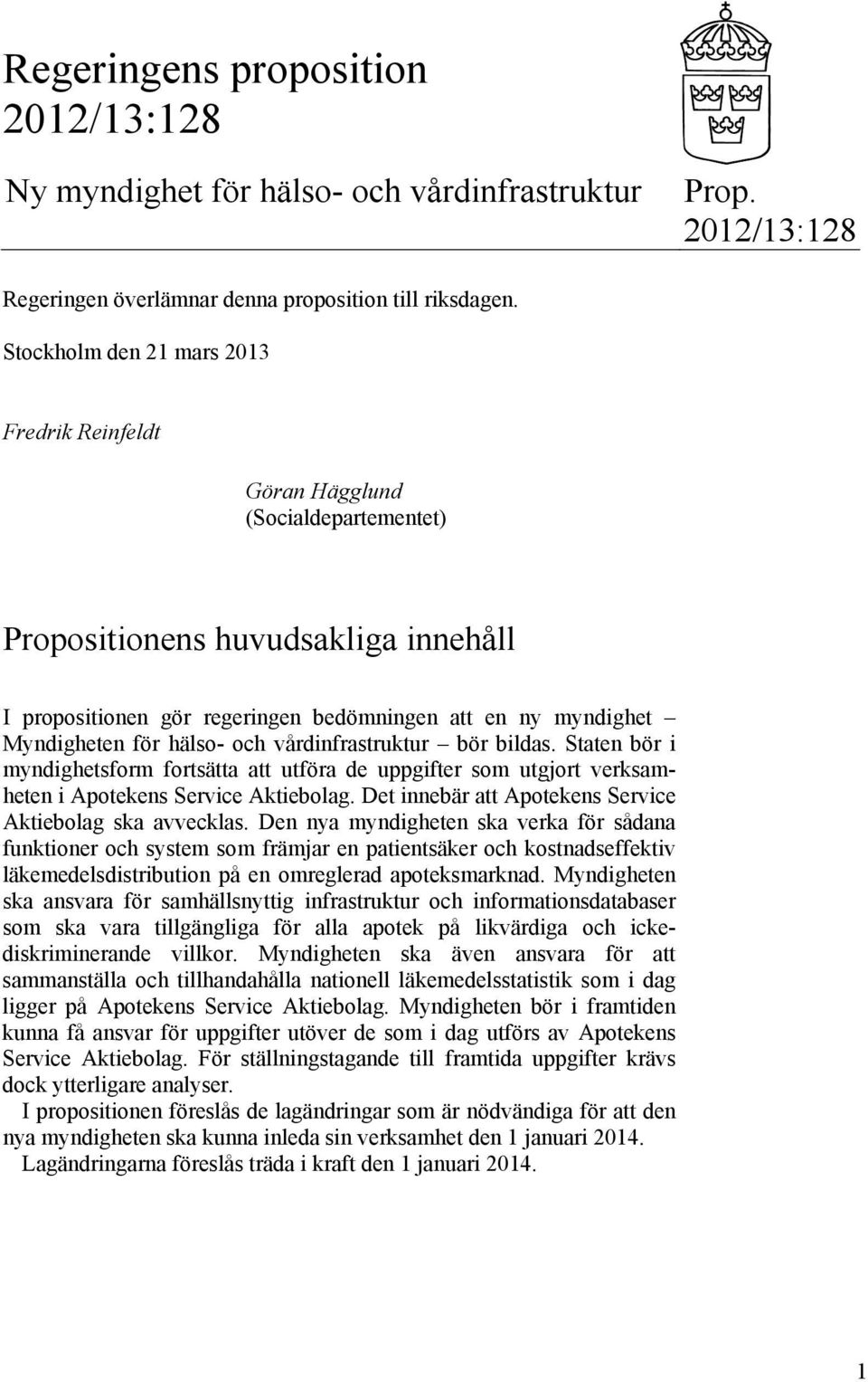 hälso- och vårdinfrastruktur bör bildas. Staten bör i myndighetsform fortsätta att utföra de uppgifter som utgjort verksamheten i Apotekens Service Aktiebolag.