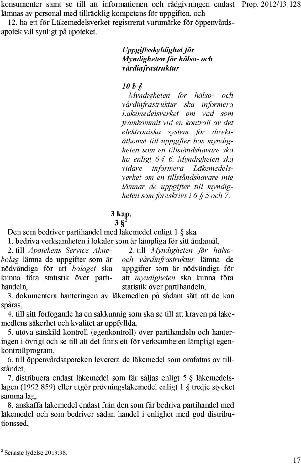 2012/13:128 Uppgiftsskyldighet för Myndigheten för hälso- och vårdinfrastruktur 10 b Myndigheten för hälso- och vårdinfrastruktur ska informera Läkemedelsverket om vad som framkommit vid en kontroll