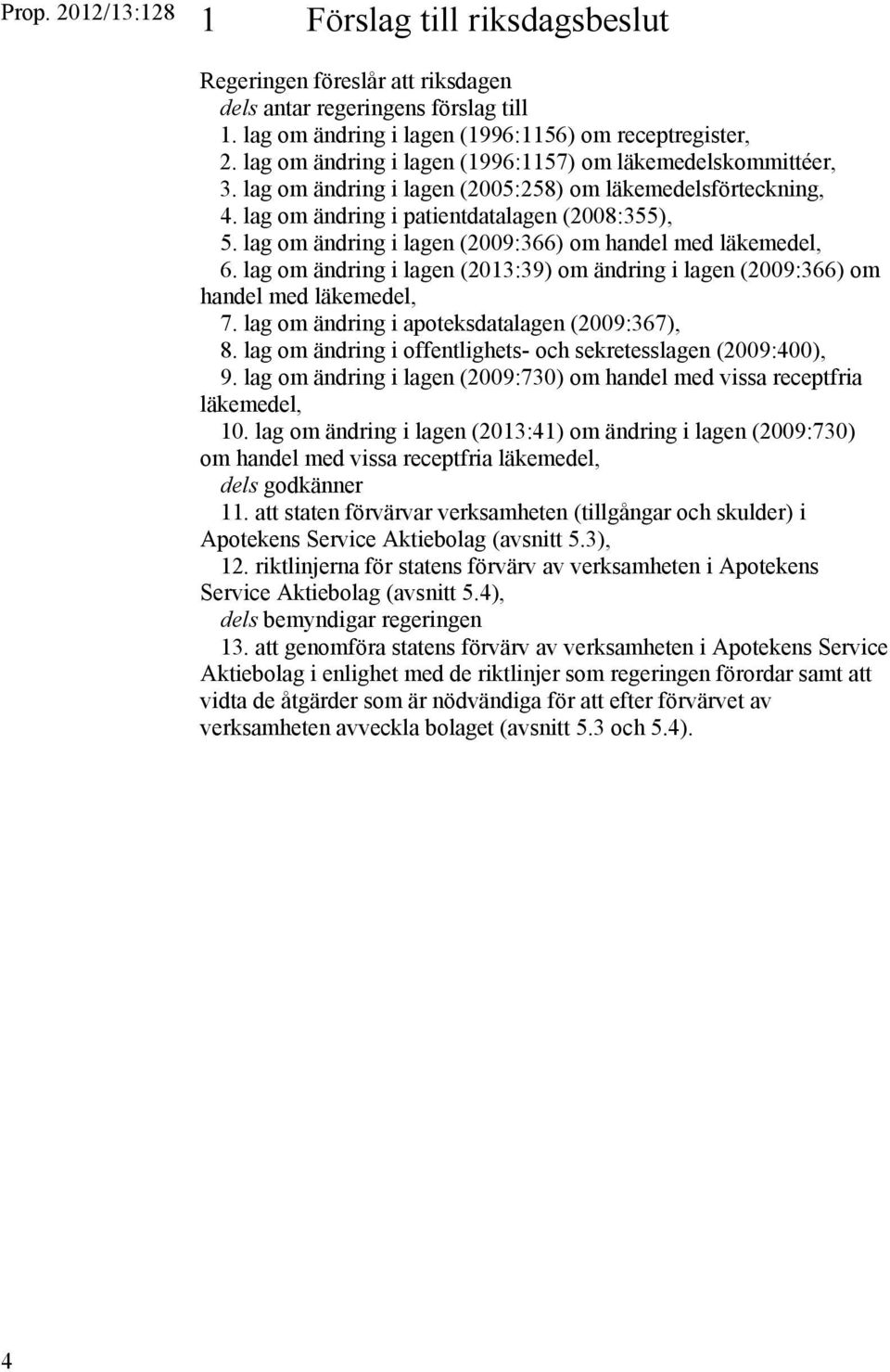 lag om ändring i lagen (2009:366) om handel med läkemedel, 6. lag om ändring i lagen (2013:39) om ändring i lagen (2009:366) om handel med läkemedel, 7.