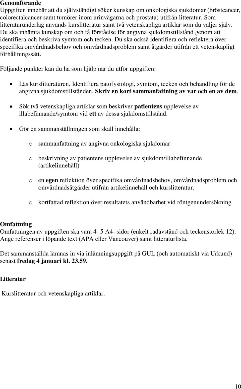 Du ska inhämta kunskap om och få förståelse för angivna sjukdomstillstånd genom att identifiera och beskriva symtom och tecken.