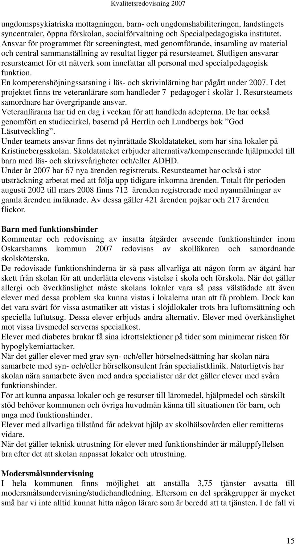 Slutligen ansvarar resursteamet för ett nätverk som innefattar all personal med specialpedagogisk funktion. En kompetenshöjningssatsning i läs- och skrivinlärning har pågått under 2007.