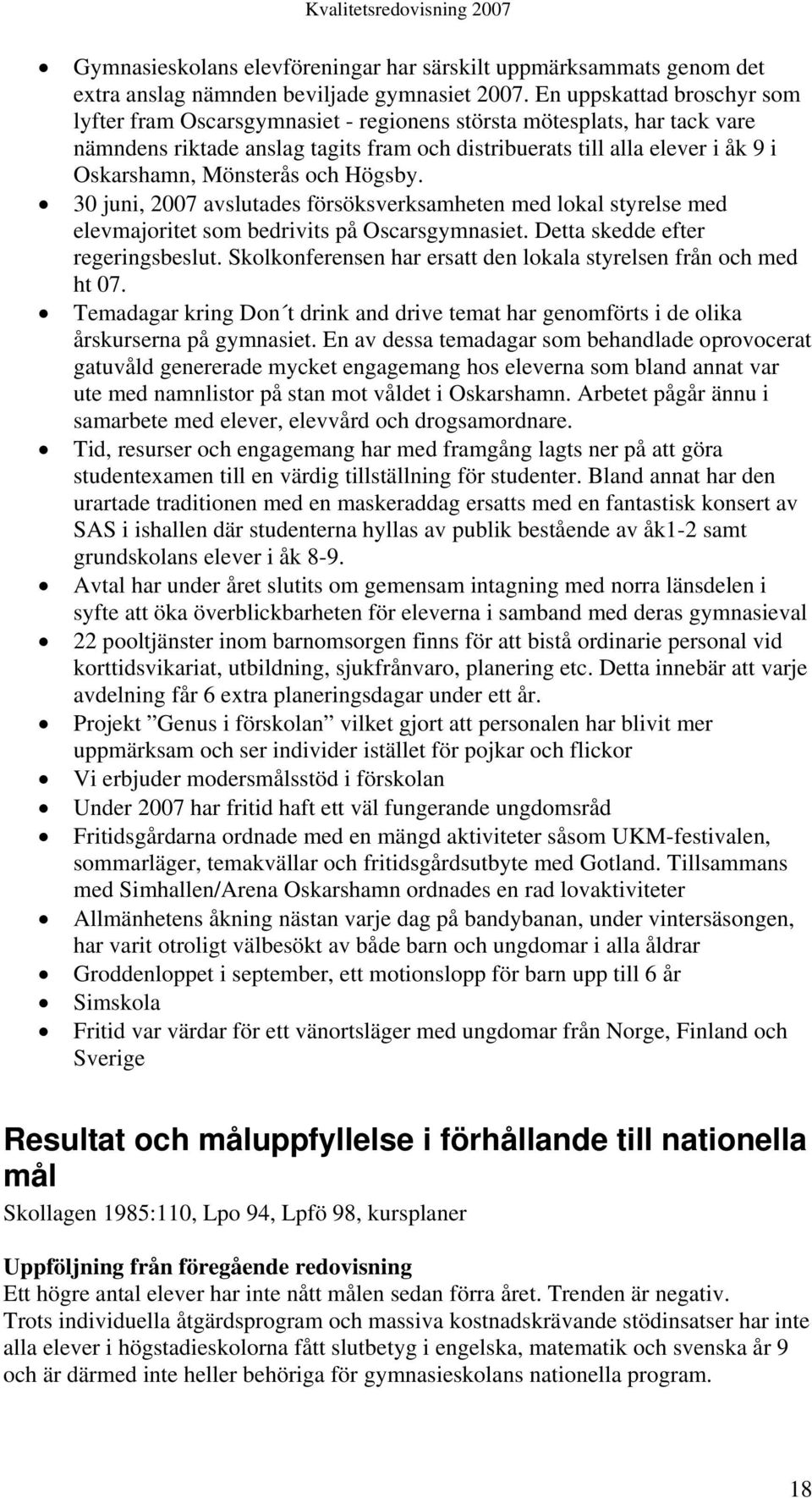 Mönsterås och Högsby. 30 juni, 2007 avslutades försöksverksamheten med lokal styrelse med elevmajoritet som bedrivits på Oscarsgymnasiet. Detta skedde efter regeringsbeslut.