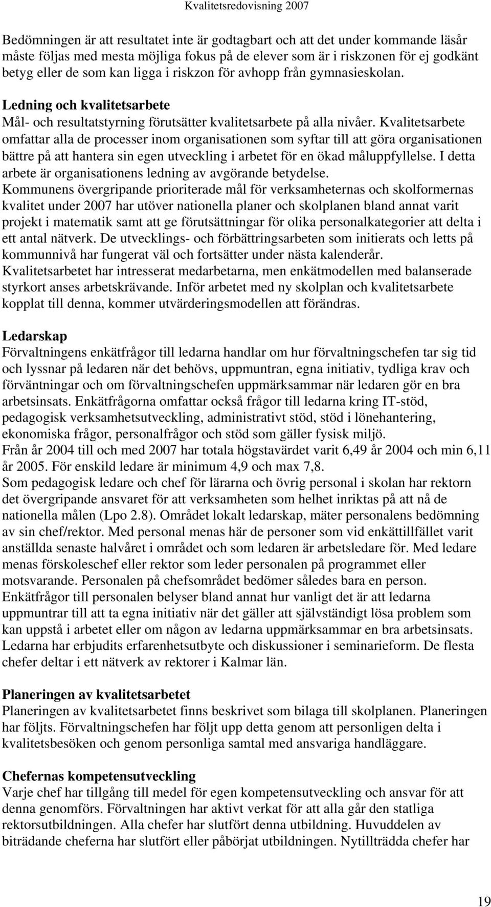 Kvalitetsarbete omfattar alla de processer inom organisationen som syftar till att göra organisationen bättre på att hantera sin egen utveckling i arbetet för en ökad måluppfyllelse.