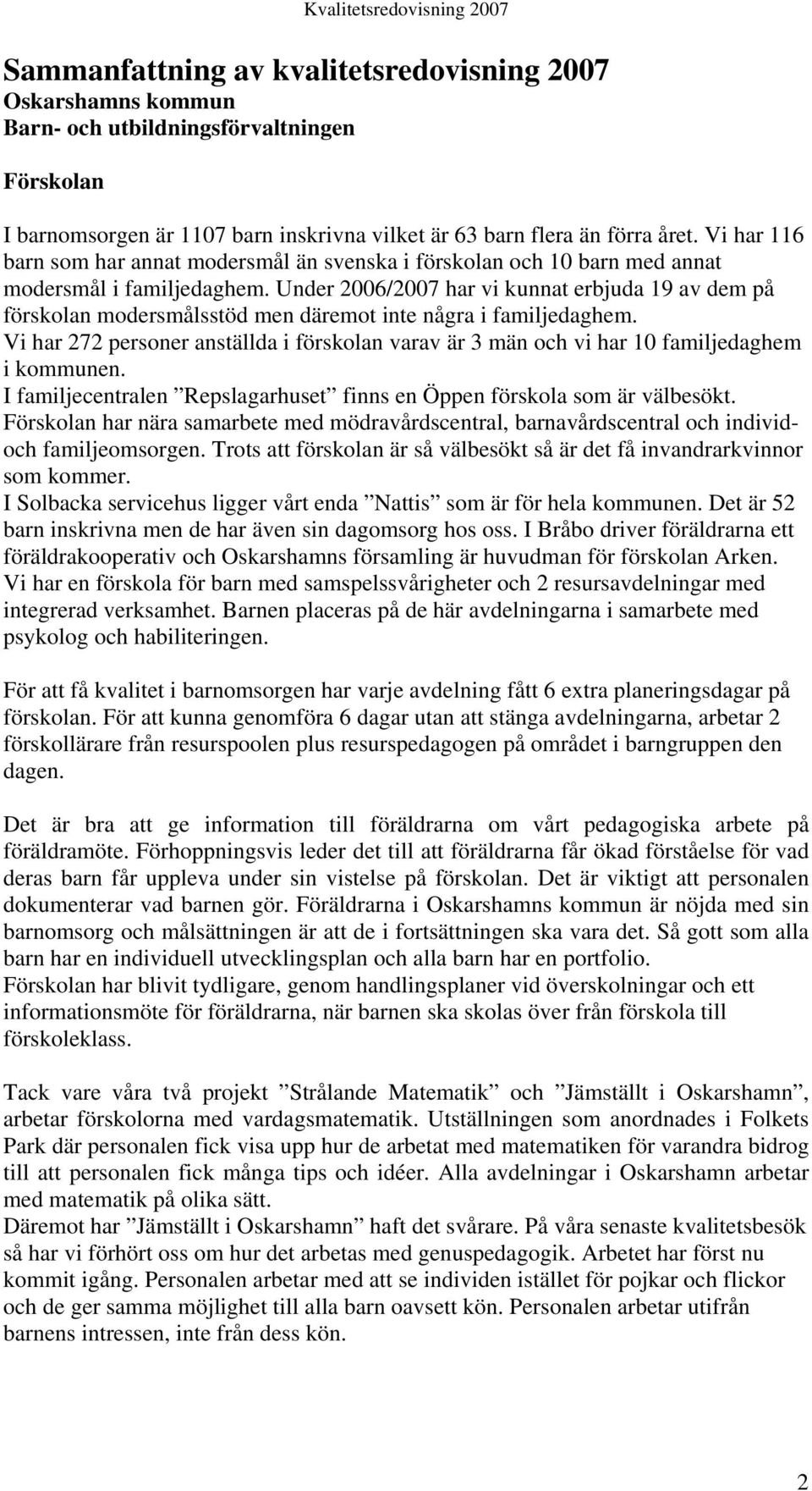 Under 2006/2007 har vi kunnat erbjuda 19 av dem på förskolan modersmålsstöd men däremot inte några i familjedaghem.