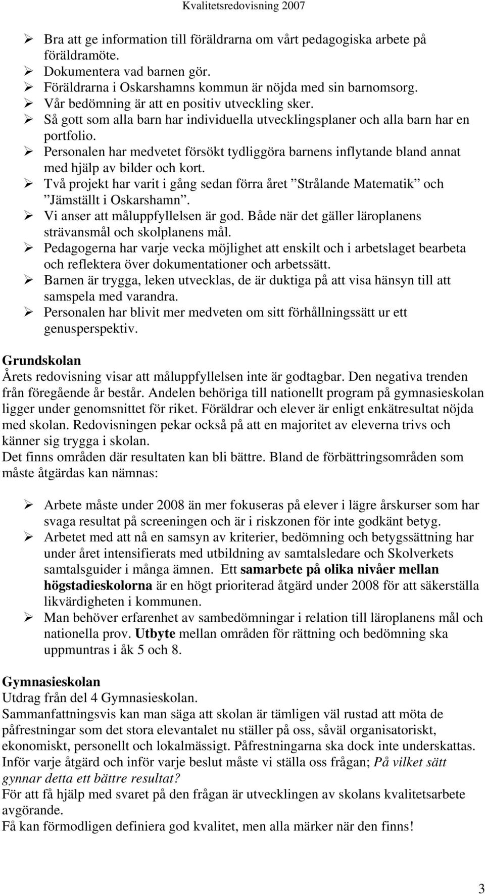 Personalen har medvetet försökt tydliggöra barnens inflytande bland annat med hjälp av bilder och kort. Två projekt har varit i gång sedan förra året Strålande Matematik och Jämställt i Oskarshamn.