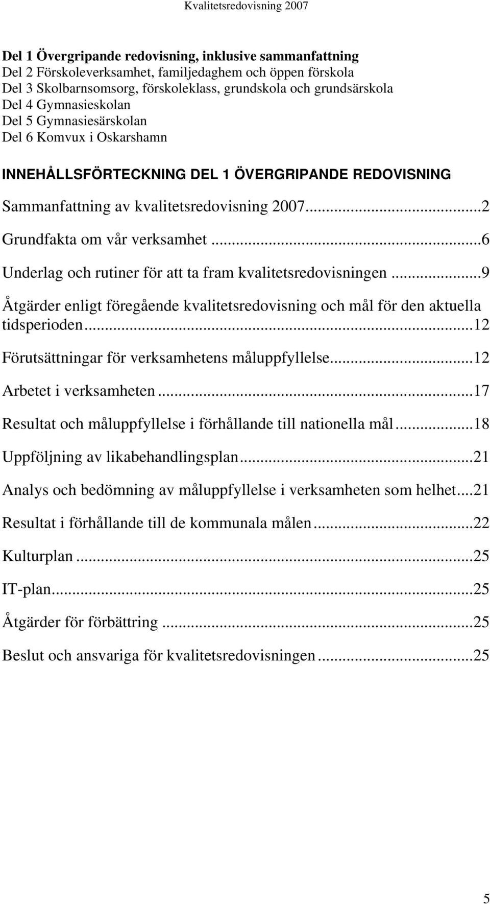 ..6 Underlag och rutiner för att ta fram kvalitetsredovisningen...9 Åtgärder enligt föregående kvalitetsredovisning och mål för den aktuella tidsperioden.