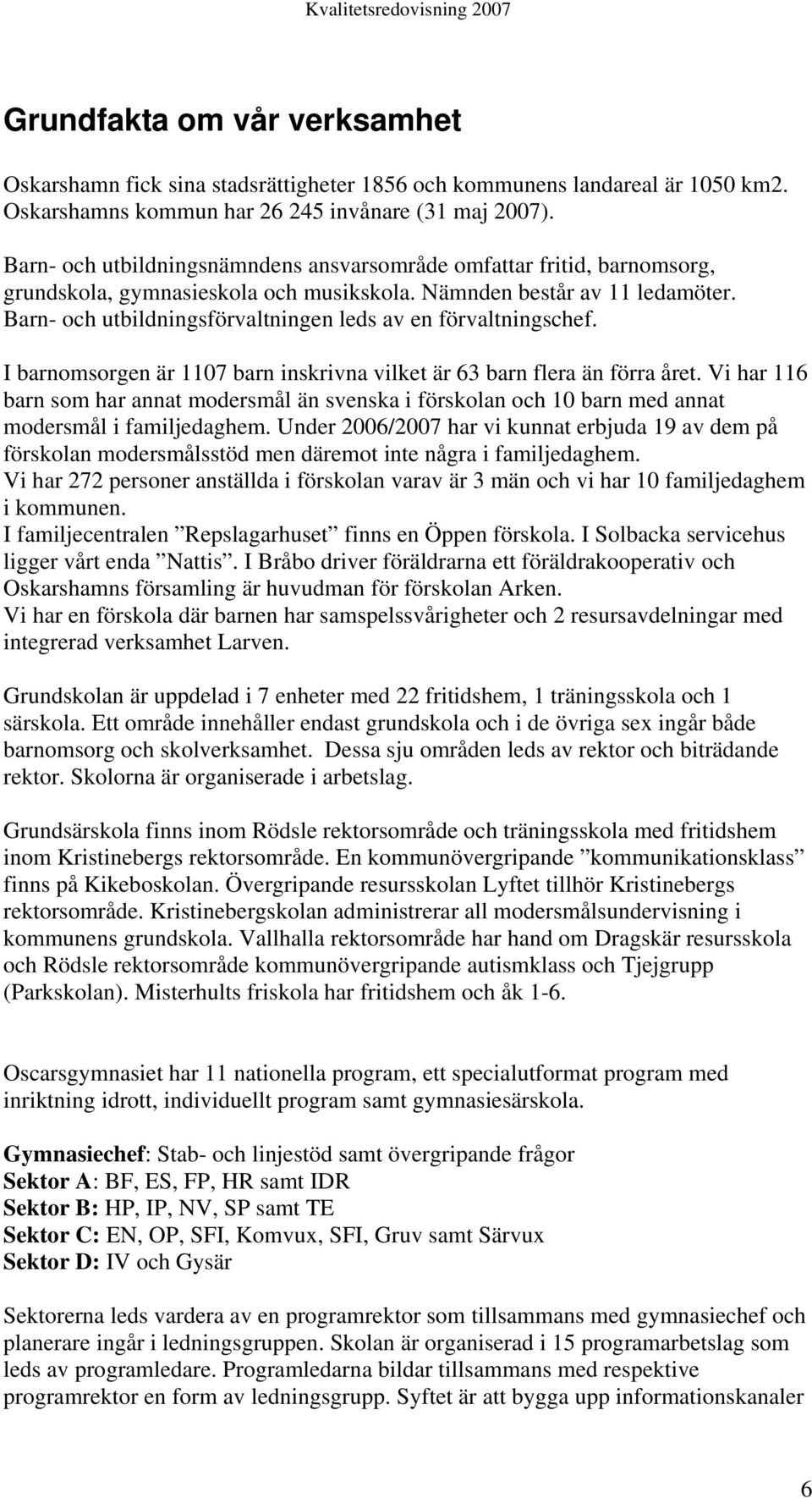 Barn- och utbildningsförvaltningen leds av en förvaltningschef. I barnomsorgen är 1107 barn inskrivna vilket är 63 barn flera än förra året.