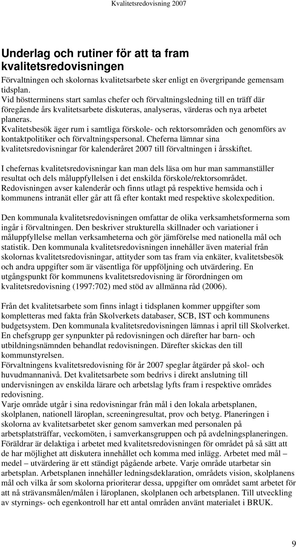 Kvalitetsbesök äger rum i samtliga förskole- och rektorsområden och genomförs av kontaktpolitiker och förvaltningspersonal.