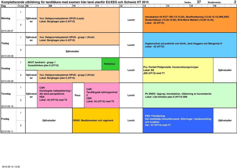 45), Lokal: 4Z (HT5) 05-09-07 Vux: Datajournalsystemet OPUS - grupp (Kicki) Lokal: Berghagen plan 6 (HT5) Hygienrutiner på preklinik och klinik, Jana Huggare och Margareta H Lokal: 4Z (HT5) 05-09-08