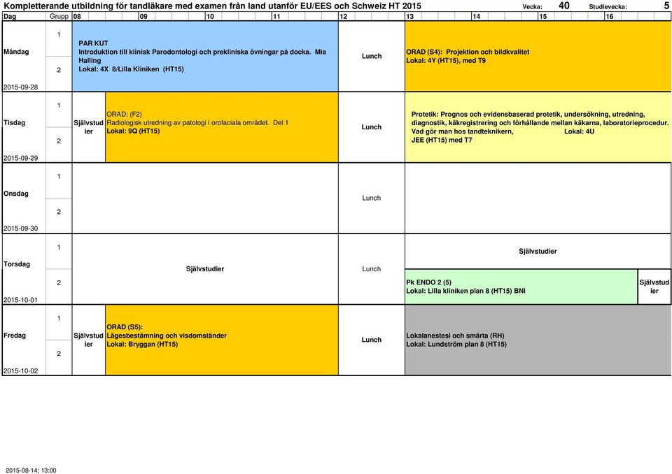 Mia Halling Lokal: 4X 8/Lilla Kliniken (HT5) ORAD (S4): Projektion och bildkvalitet Lokal: 4Y (HT5), med T9 05-09-8 ORAD: (F) Radiologisk utredning av patologi i orofaciala området.