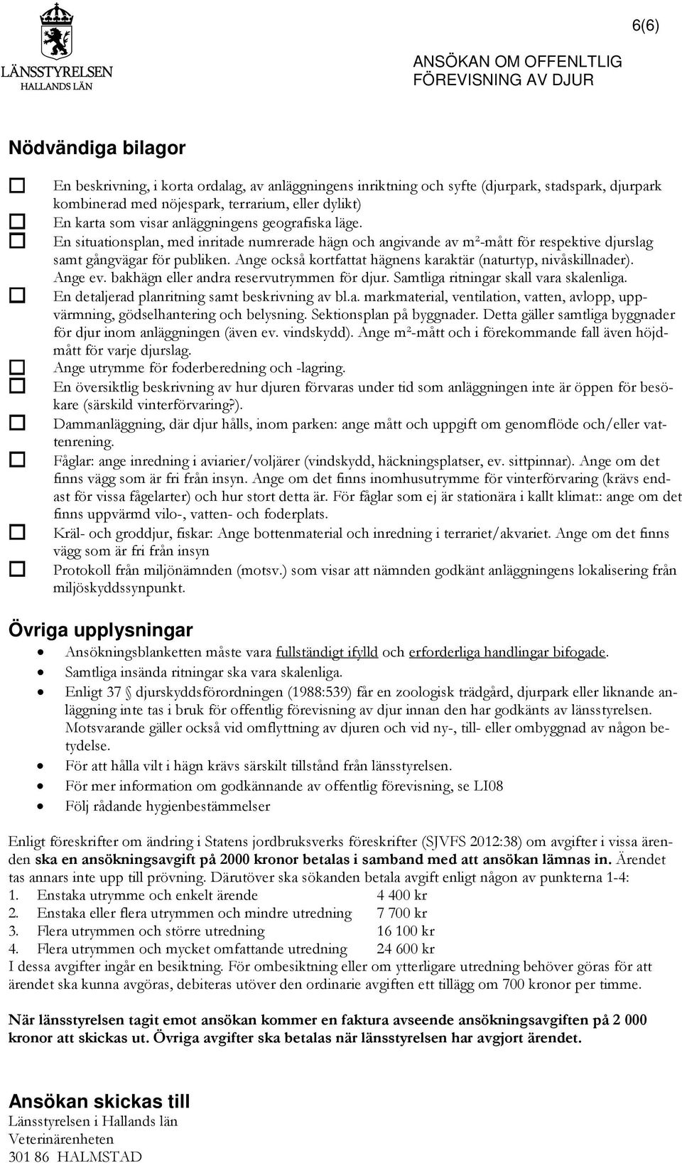 Ange också kortfattat hägnens karaktär (naturtyp, nivåskillnader). Ange ev. bakhägn eller andra reservutrymmen för djur. Samtliga ritningar skall vara skalenliga.