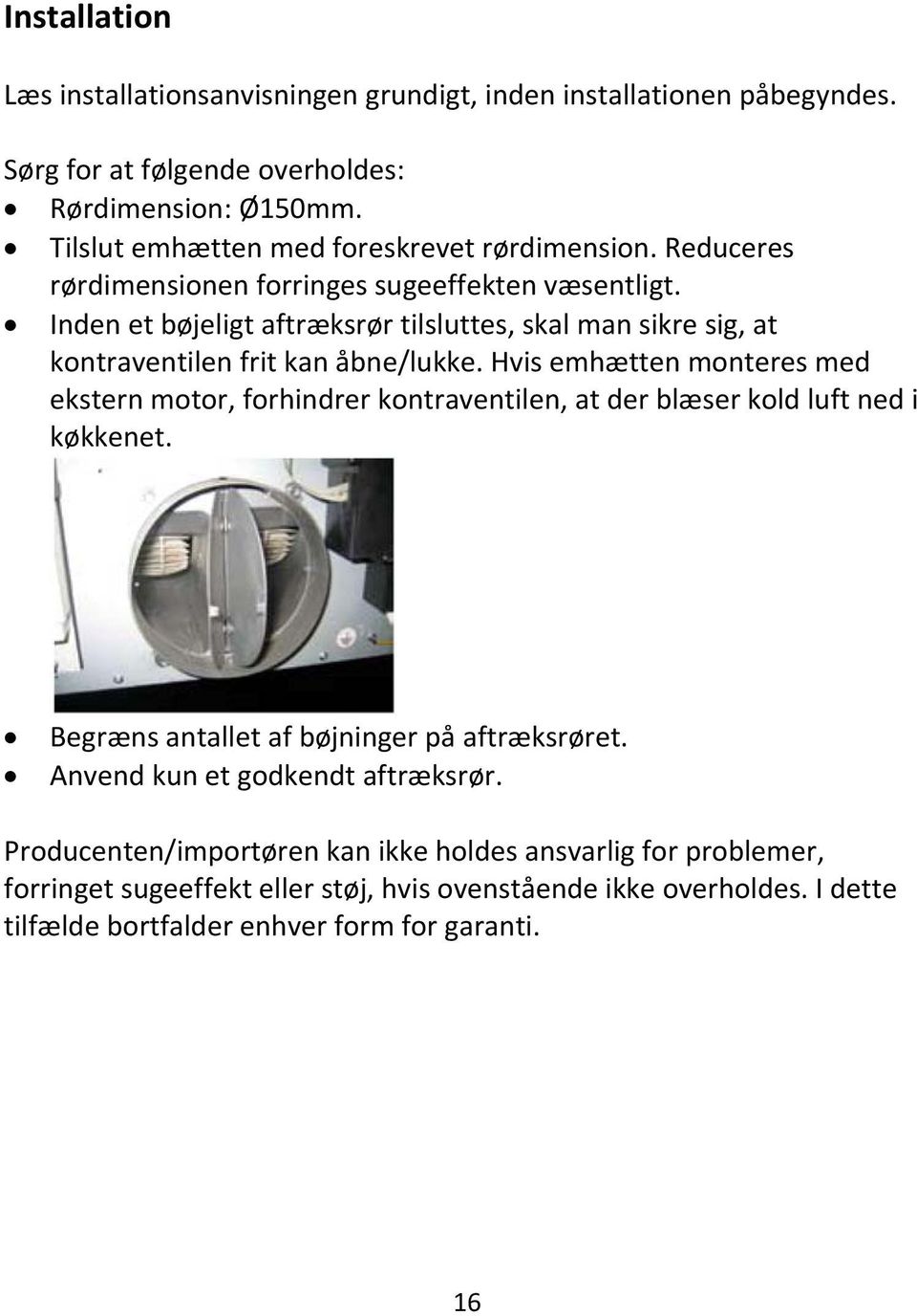 Inden et bøjeligt aftræksrør tilsluttes, skal man sikre sig, at kontraventilen frit kan åbne/lukke.