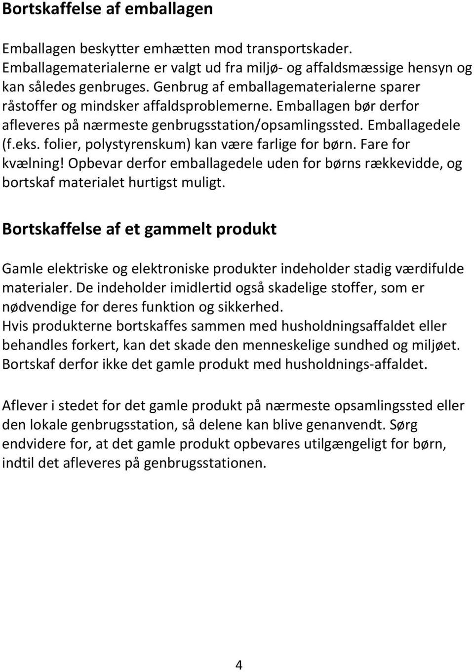 folier, polystyrenskum) kan være farlige for børn. Fare for kvælning! Opbevar derfor emballagedele uden for børns rækkevidde, og bortskaf materialet hurtigst muligt.