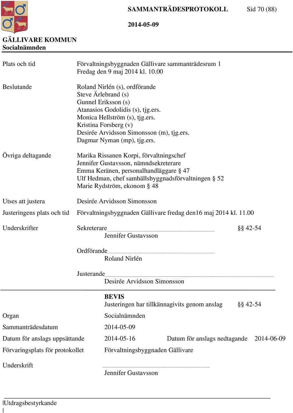 ers. Dagmar Nyman (mp), tjg.ers. Marika Rissanen Korpi, förvaltningschef Jennifer Gustavsson, nämndsekreterare Emma Keränen, personalhandläggare 47 Ulf Hedman, chef samhällsbyggnadsförvaltningen 52