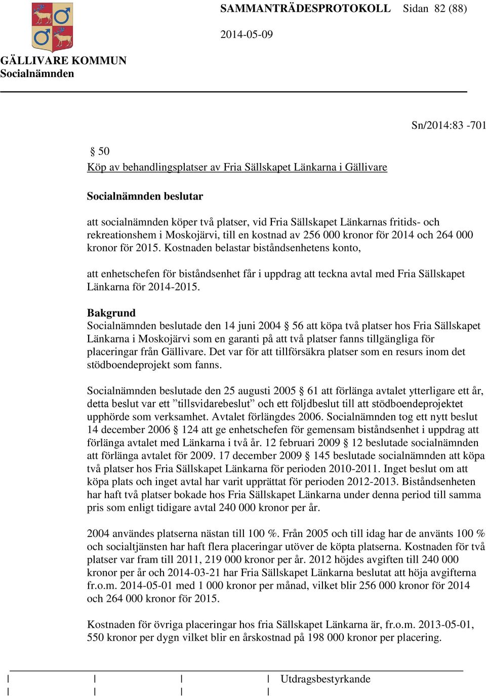 Kostnaden belastar biståndsenhetens konto, att enhetschefen för biståndsenhet får i uppdrag att teckna avtal med Fria Sällskapet Länkarna för 2014-2015.