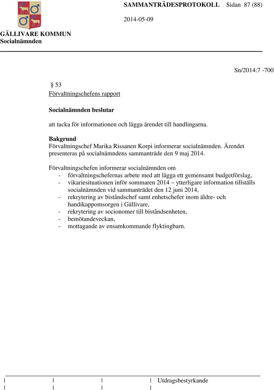 Förvaltningschefen informerar socialnämnden om - förvaltningschefernas arbete med att lägga ett gemensamt budgetförslag, - vikariesituationen inför sommaren 2014 ytterligare information