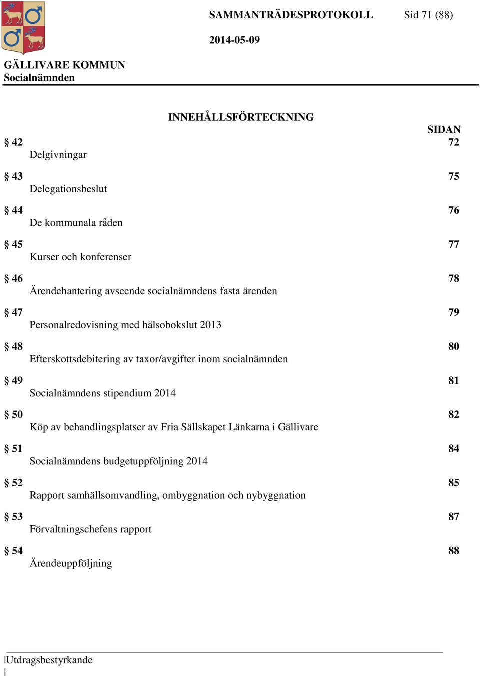 av taxor/avgifter inom socialnämnden 49 81 s stipendium 2014 50 82 Köp av behandlingsplatser av Fria Sällskapet Länkarna i Gällivare 51 84 s