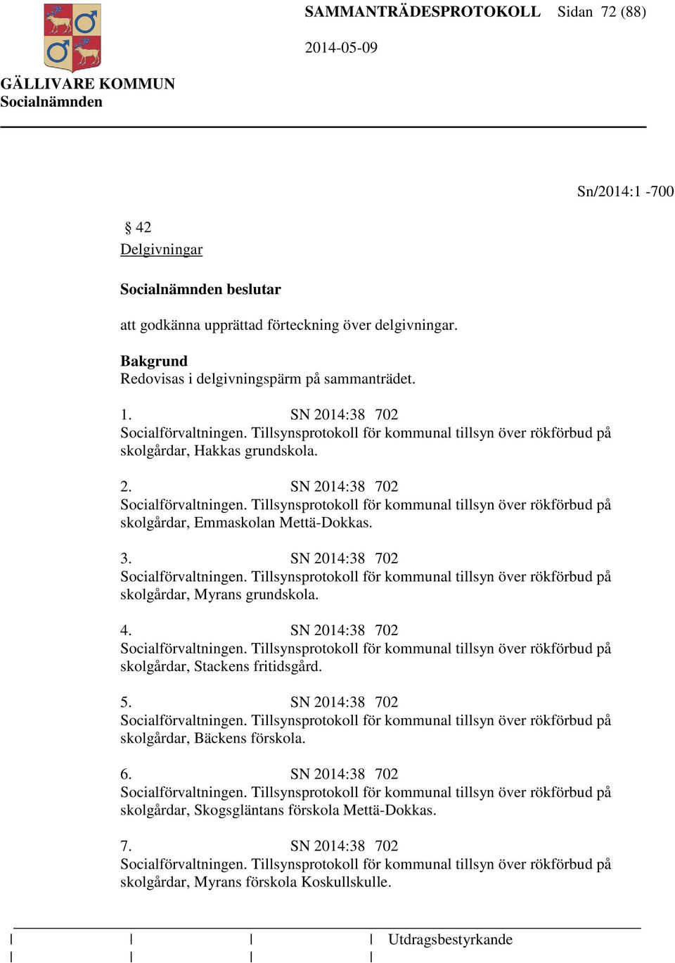 Tillsynsprotokoll för kommunal tillsyn över rökförbud på skolgårdar, Emmaskolan Mettä-Dokkas. 3. SN 2014:38 702 Socialförvaltningen.