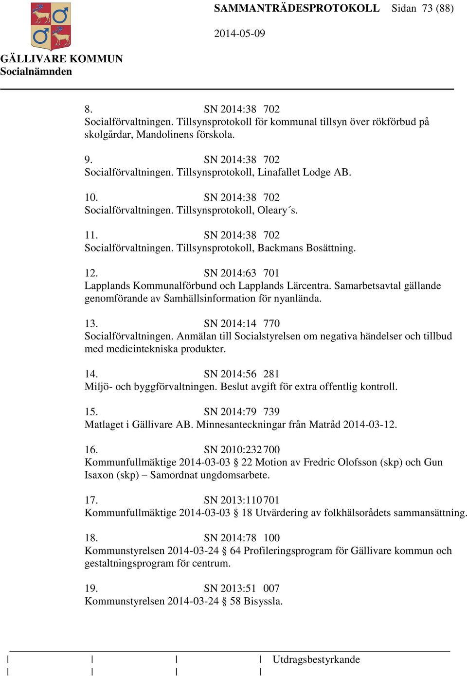 12. SN 2014:63 701 Lapplands Kommunalförbund och Lapplands Lärcentra. Samarbetsavtal gällande genomförande av Samhällsinformation för nyanlända. 13. SN 2014:14 770 Socialförvaltningen.