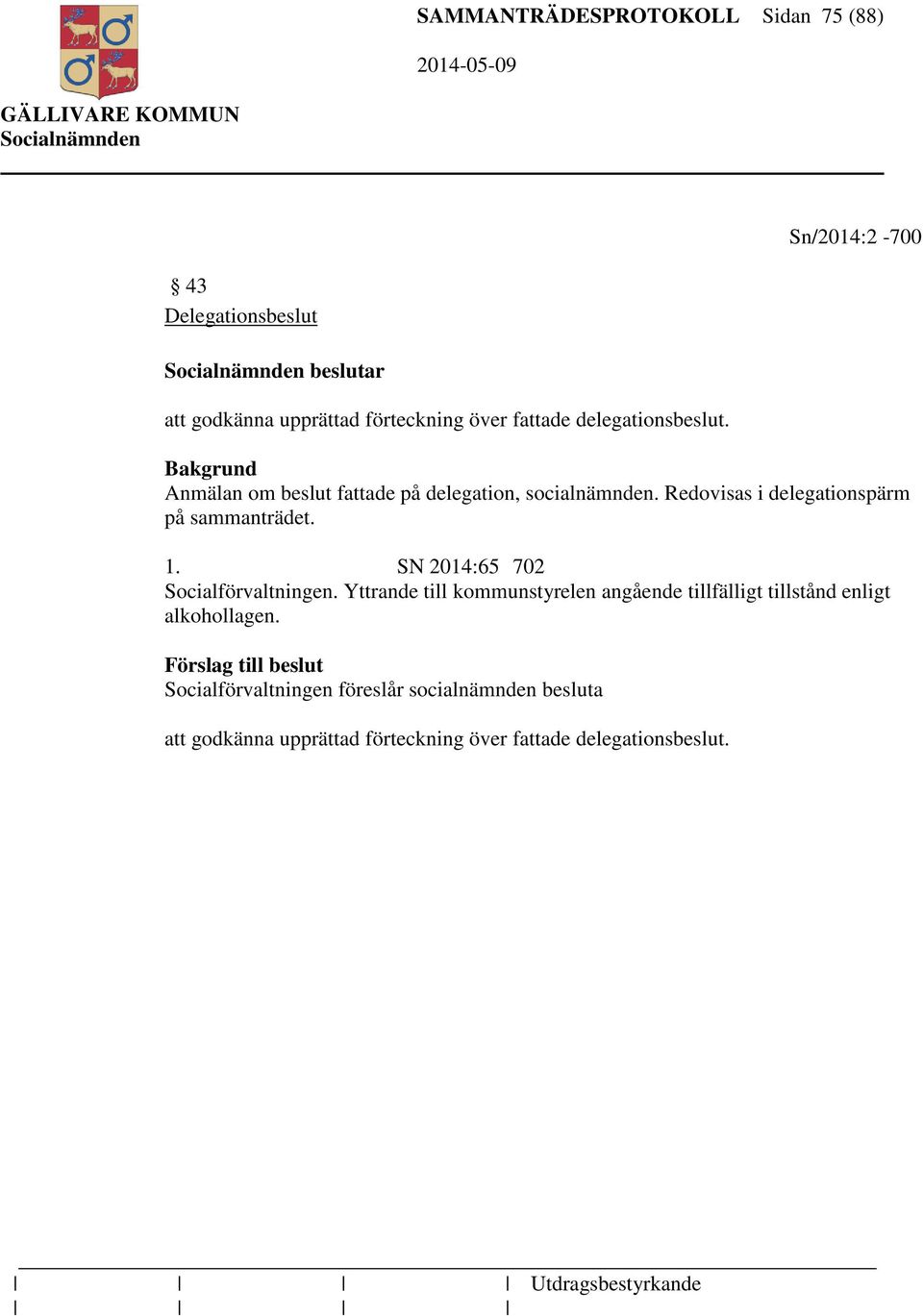 SN 2014:65 702 Socialförvaltningen. Yttrande till kommunstyrelen angående tillfälligt tillstånd enligt alkohollagen.