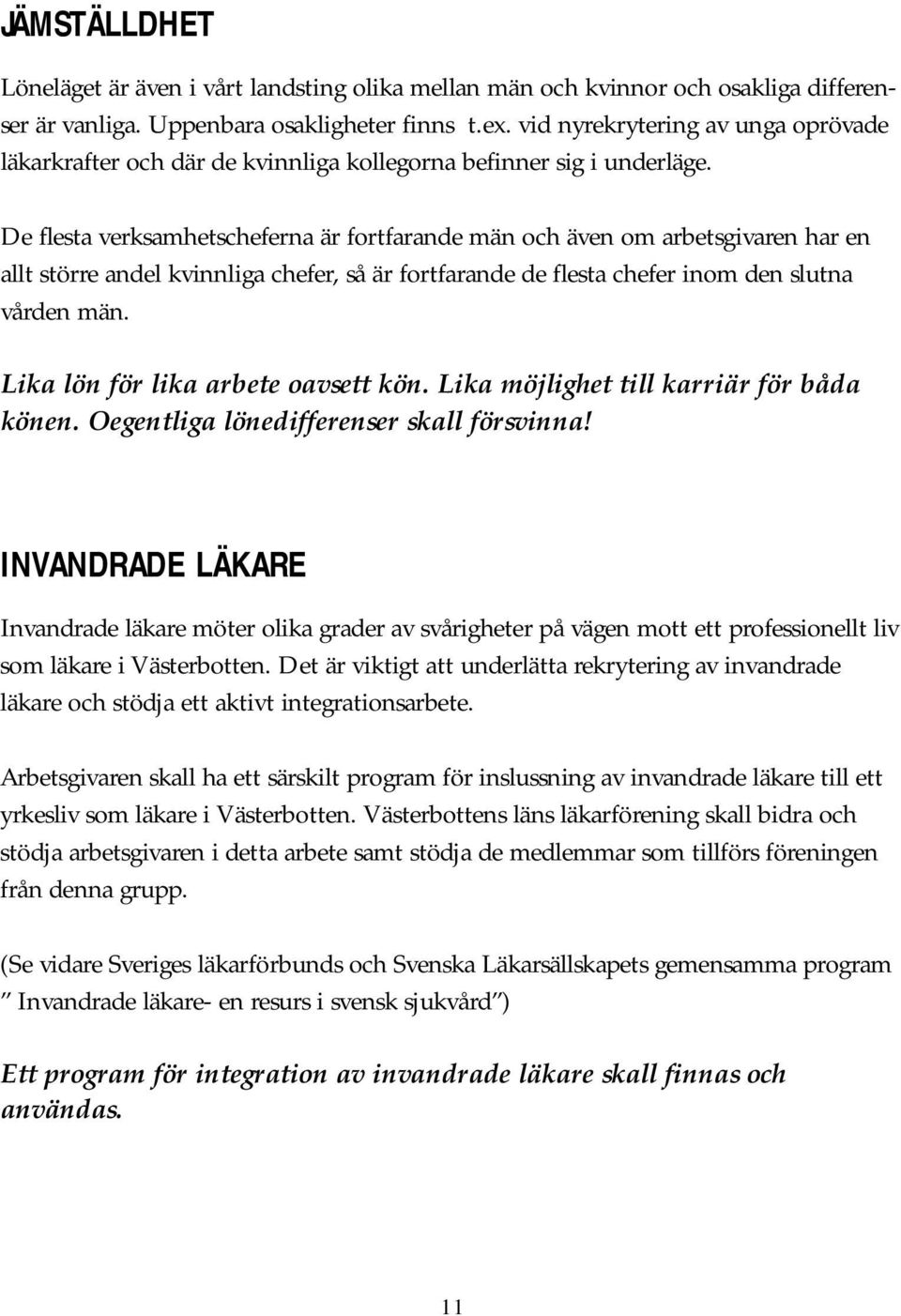 De flesta verksamhetscheferna är fortfarande män och även om arbetsgivaren har en allt större andel kvinnliga chefer, så är fortfarande de flesta chefer inom den slutna vården män.