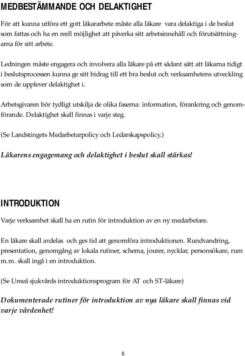 Ledningen måste engagera och involvera alla läkare på ett sådant sätt att läkarna tidigt i beslutsprocessen kunna ge sitt bidrag till ett bra beslut och verksamhetens utveckling som de upplever