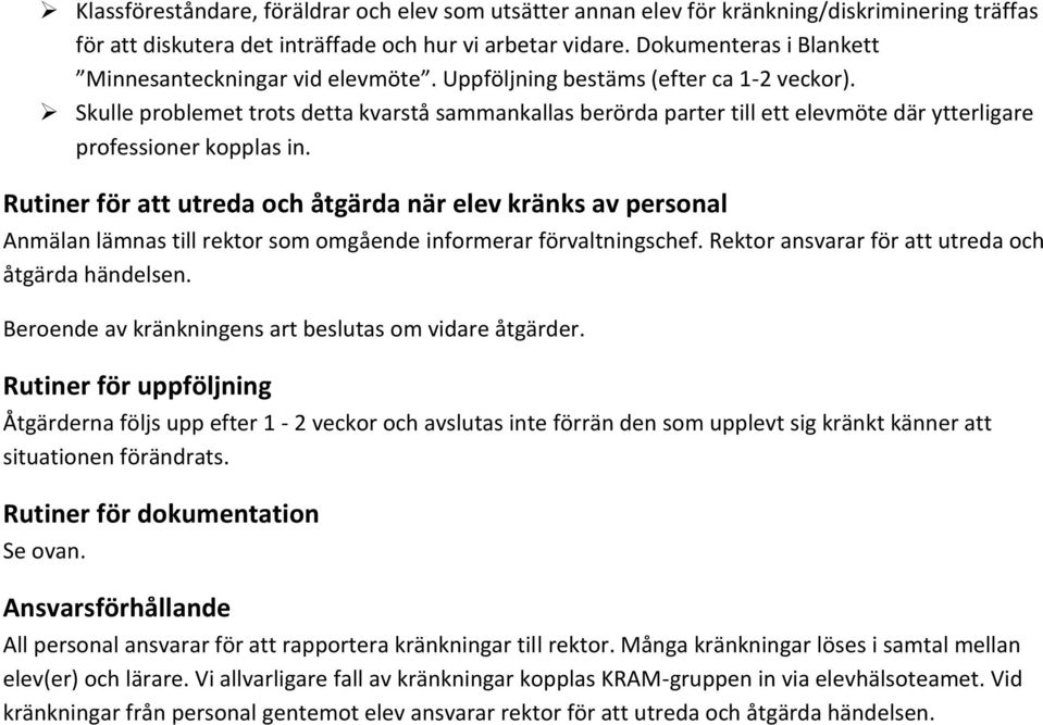 Skulle problemet trots detta kvarstå sammankallas berörda parter till ett elevmöte där ytterligare professioner kopplas in.