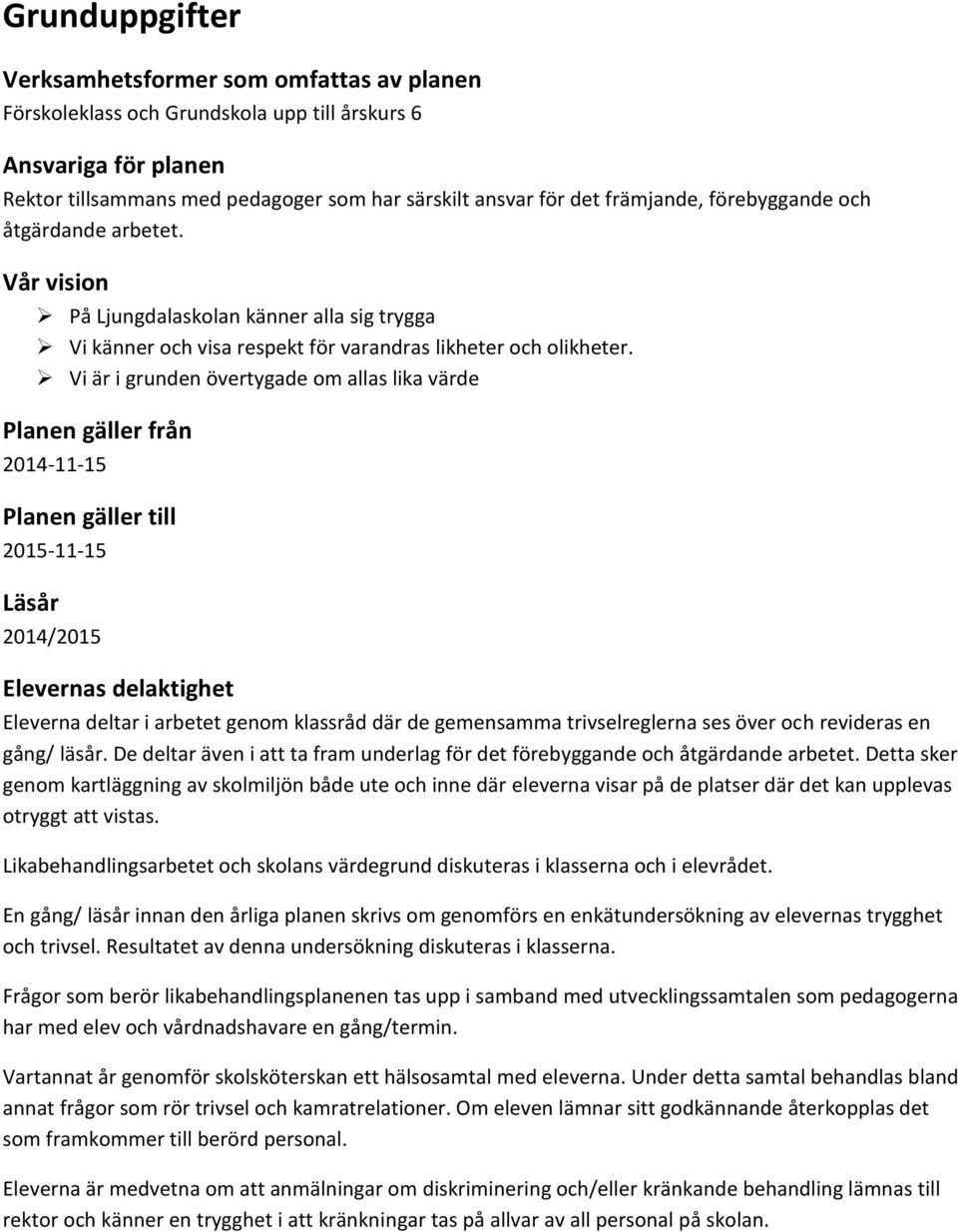 Vi är i grunden övertygade om allas lika värde Planen gäller från 2014-11-15 Planen gäller till 2015-11-15 Läsår 2014/2015 Elevernas delaktighet Eleverna deltar i arbetet genom klassråd där de