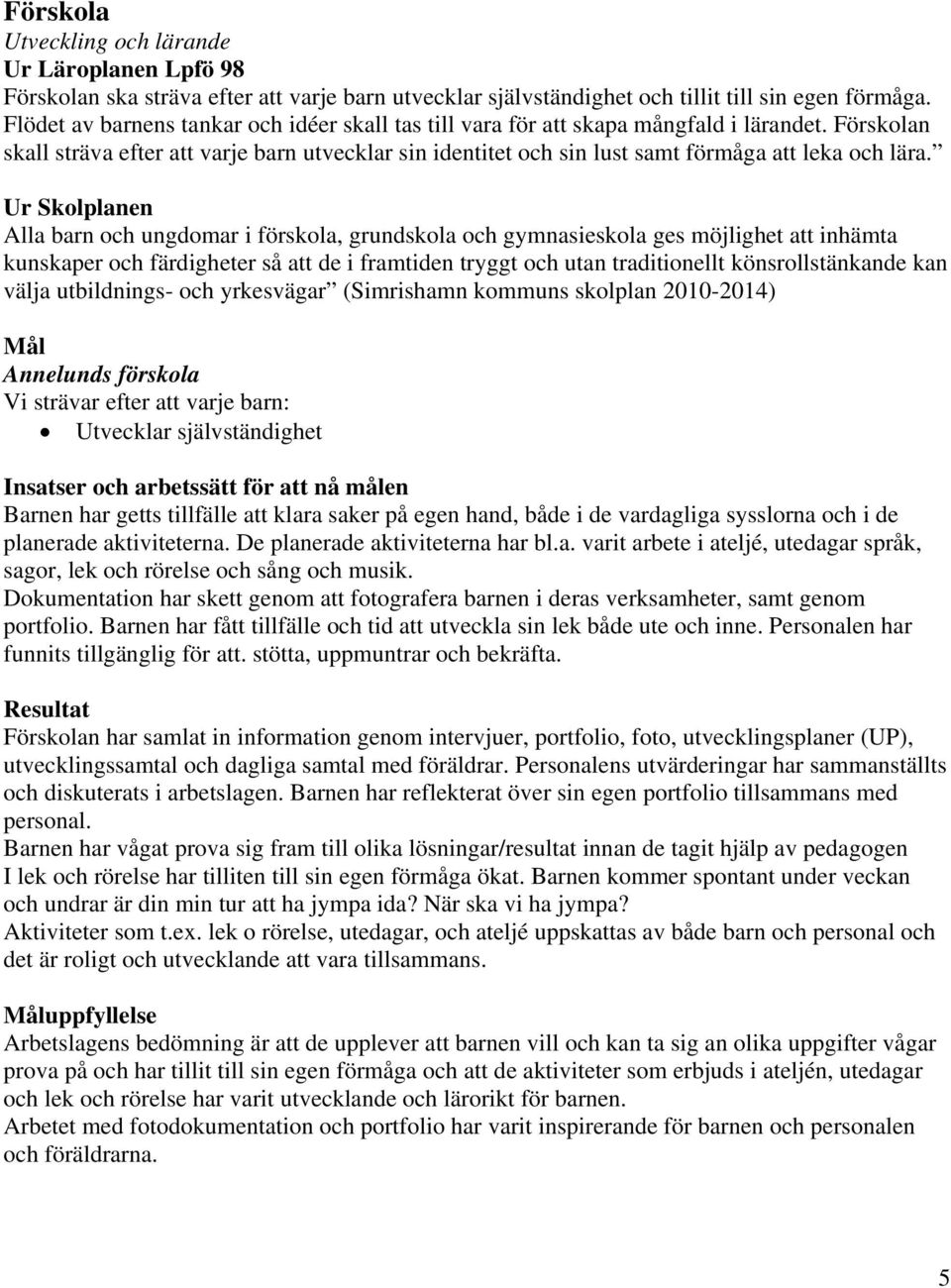 Förskolan skall sträva efter att varje barn utvecklar sin identitet och sin lust samt förmåga att leka och lära.