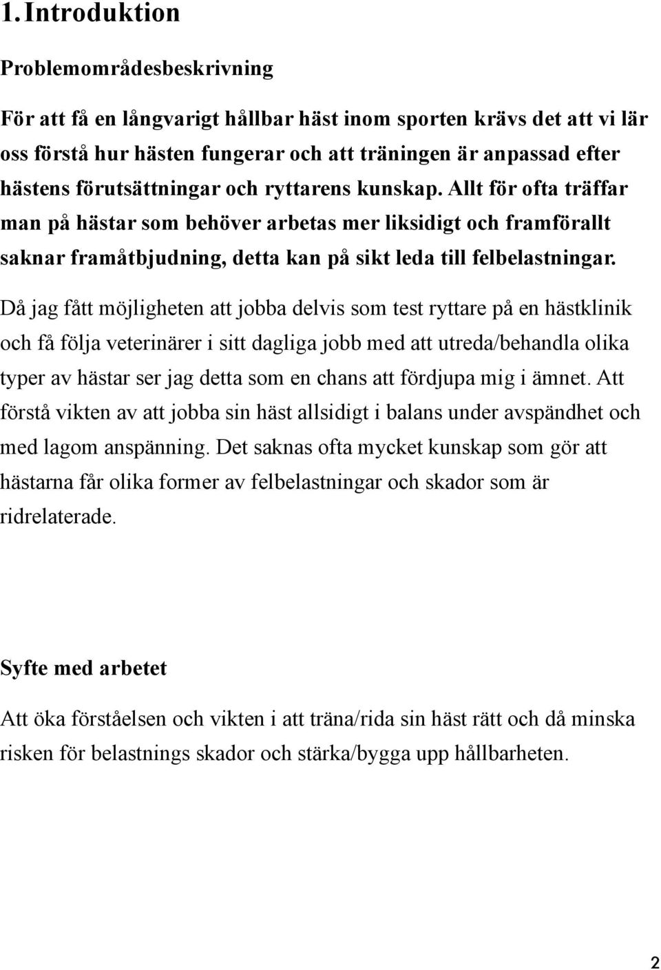 Då jag fått möjligheten att jobba delvis som test ryttare på en hästklinik och få följa veterinärer i sitt dagliga jobb med att utreda/behandla olika typer av hästar ser jag detta som en chans att