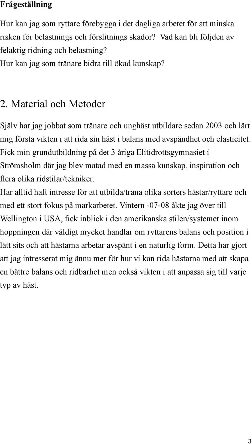 Material och Metoder Själv har jag jobbat som tränare och unghäst utbildare sedan 2003 och lärt mig förstå vikten i att rida sin häst i balans med avspändhet och elasticitet.