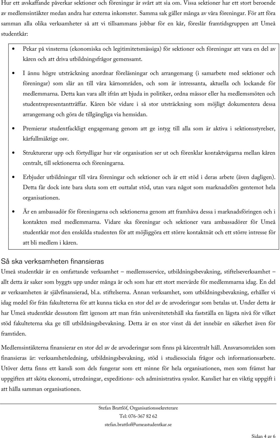 För att föra samman alla olika verksamheter så att vi tillsammans jobbar för en kår, föreslår framtidsgruppen att Umeå studentkår: Pekar på vinsterna (ekonomiska och legitimitetsmässiga) för