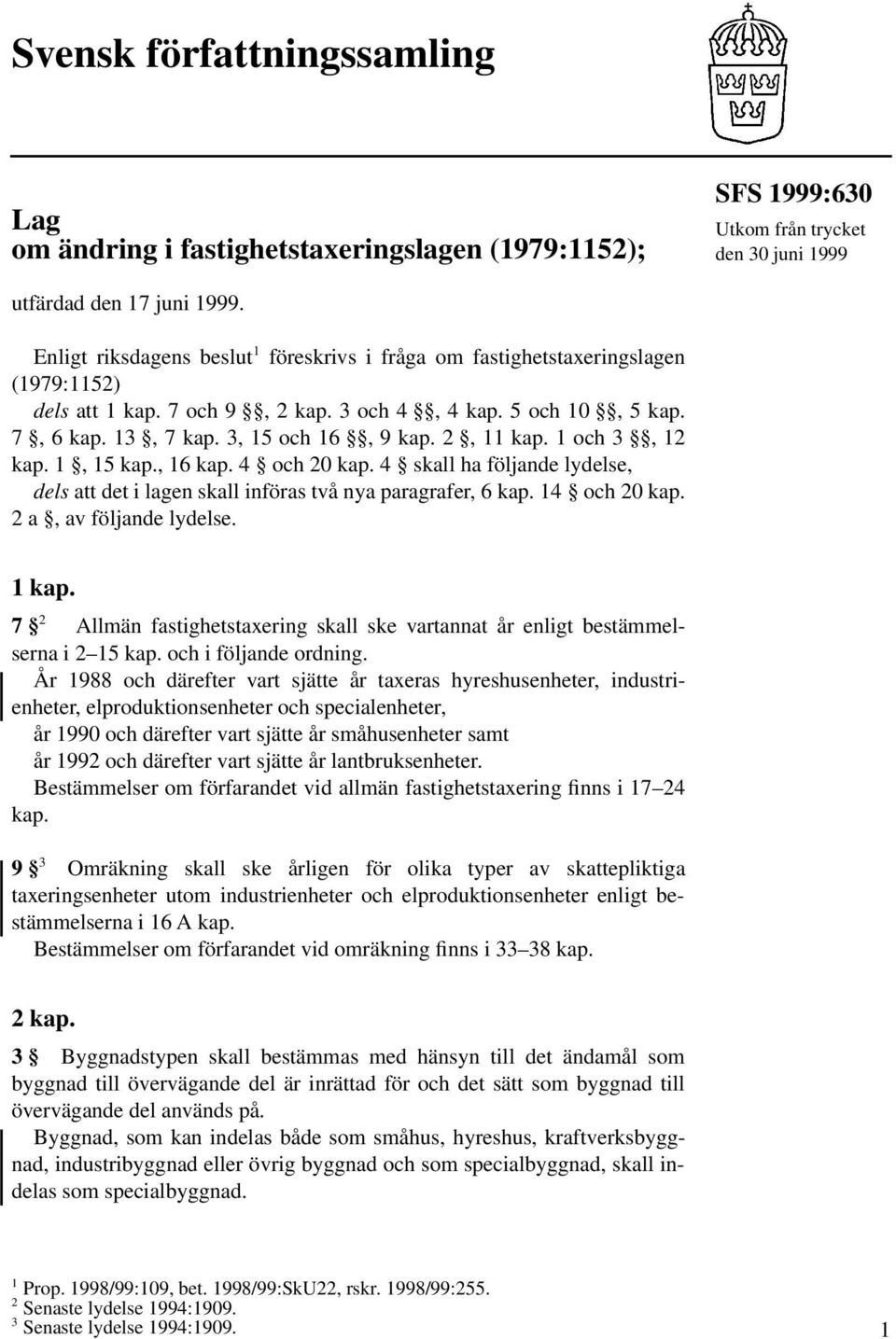 2, 11 kap. 1 och 3, 12 kap. 1, 15 kap., 16 kap. 4 och 20 kap. 4 skall ha följande lydelse, dels att det i lagen skall införas två nya paragrafer, 6 kap. 14 och 20 kap. 2 a, av följande lydelse. 1 kap.