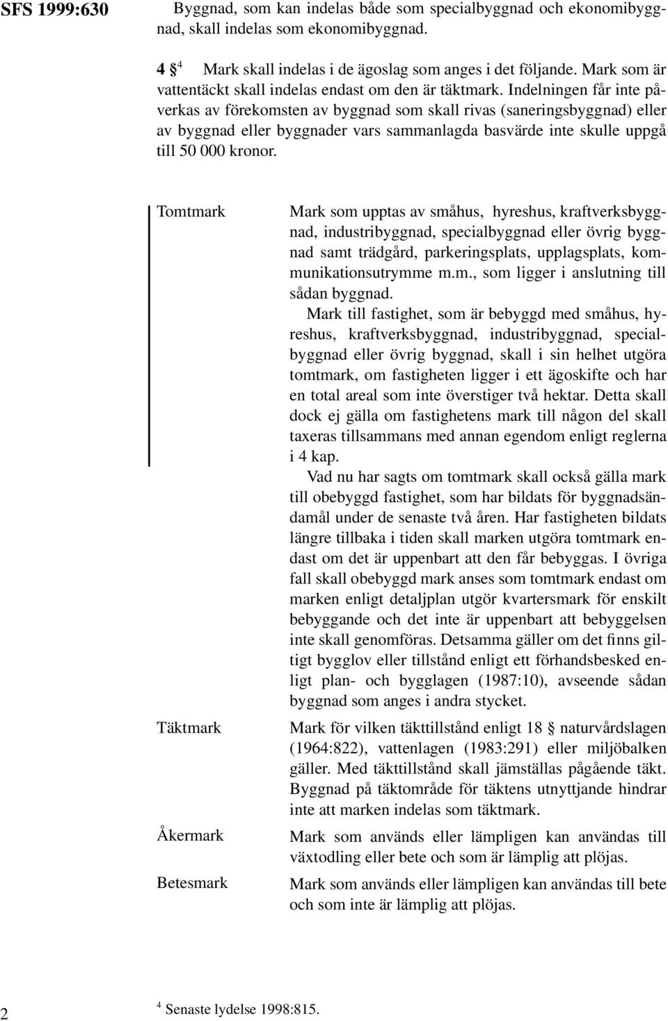 Indelningen får inte påverkas av förekomsten av byggnad som skall rivas (saneringsbyggnad) eller av byggnad eller byggnader vars sammanlagda basvärde inte skulle uppgå till 50 000 kronor.