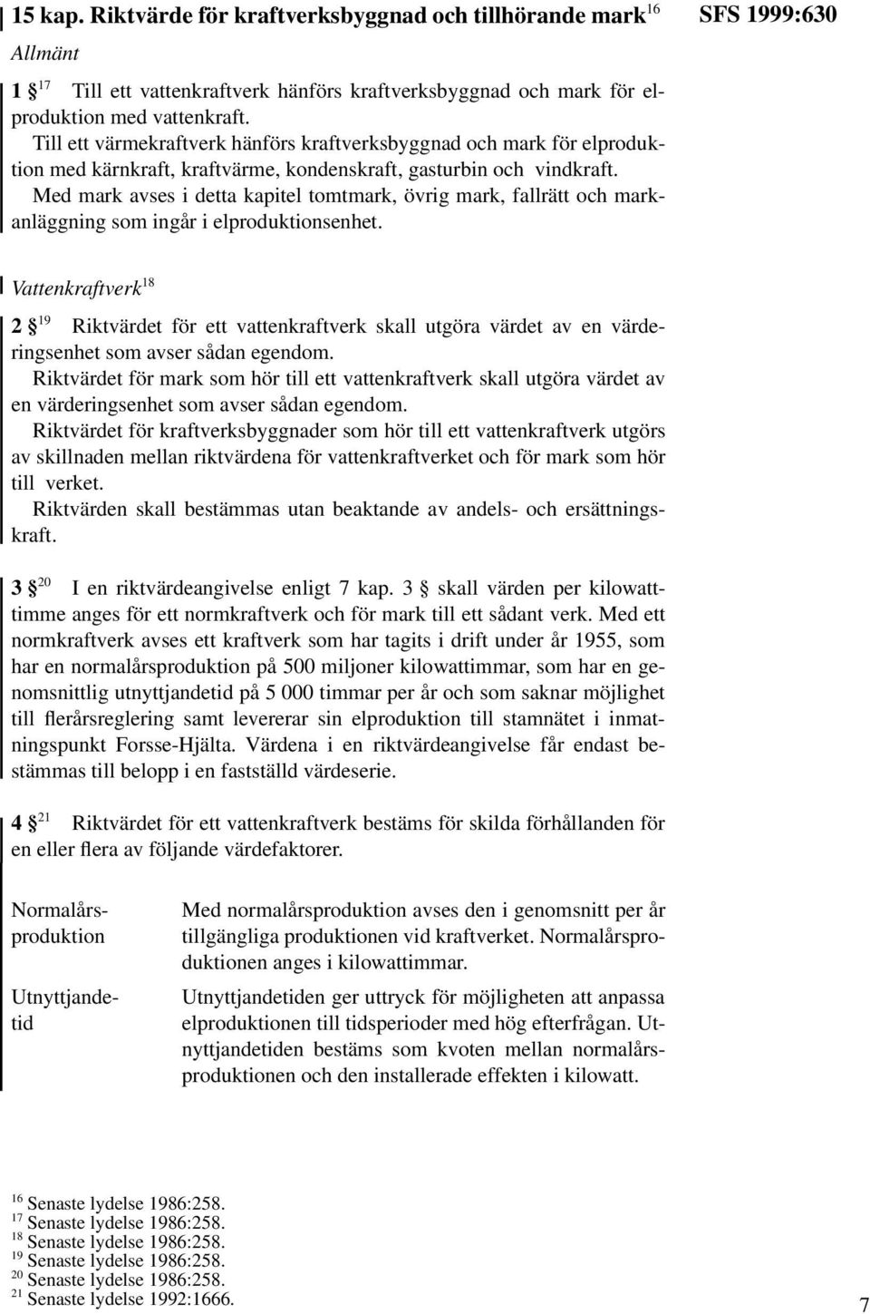 Med mark avses i detta kapitel tomtmark, övrig mark, fallrätt och markanläggning som ingår i elproduktionsenhet.